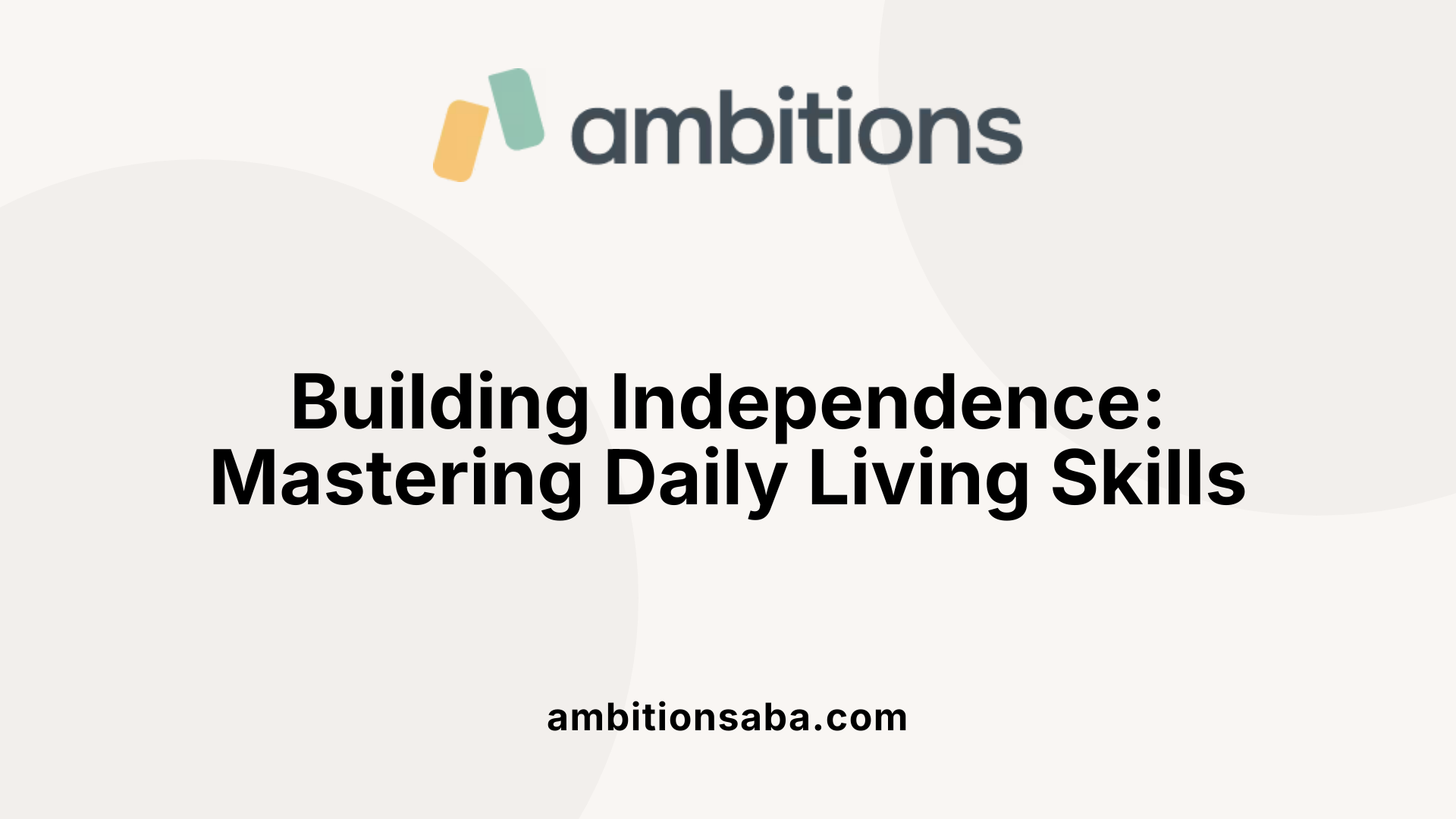 Building Independence: Mastering Daily Living Skills