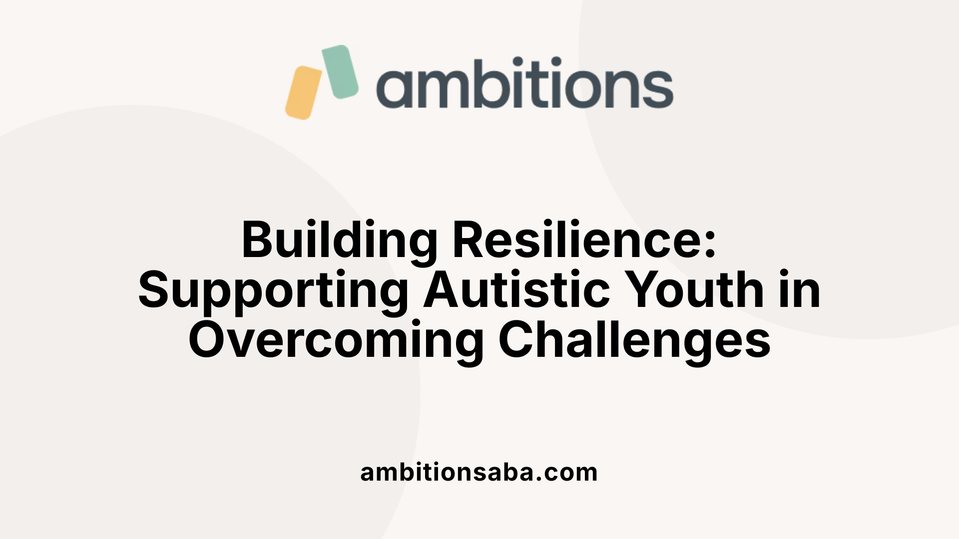 Building Resilience: Supporting Autistic Youth in Overcoming Challenges