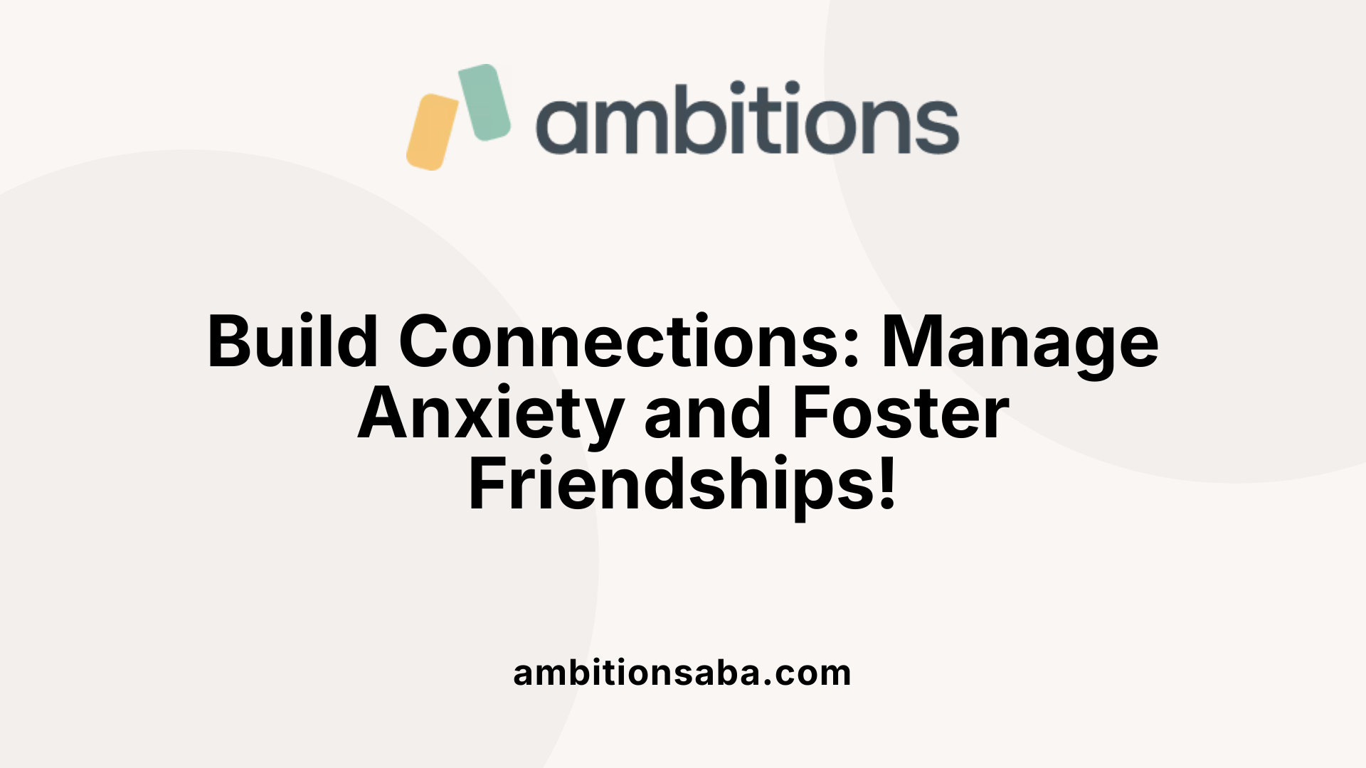 Build Connections: Manage Anxiety and Foster Friendships!