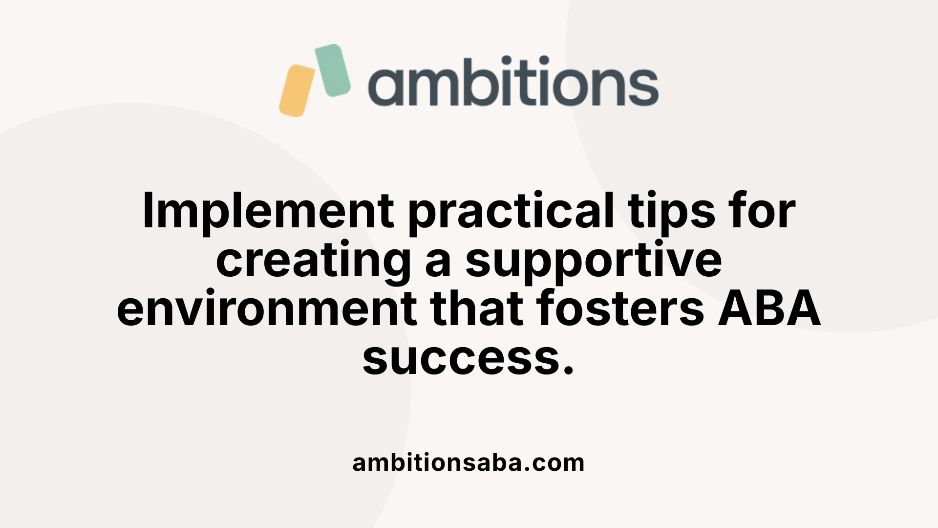 Implement practical tips for creating a supportive environment that fosters ABA success.