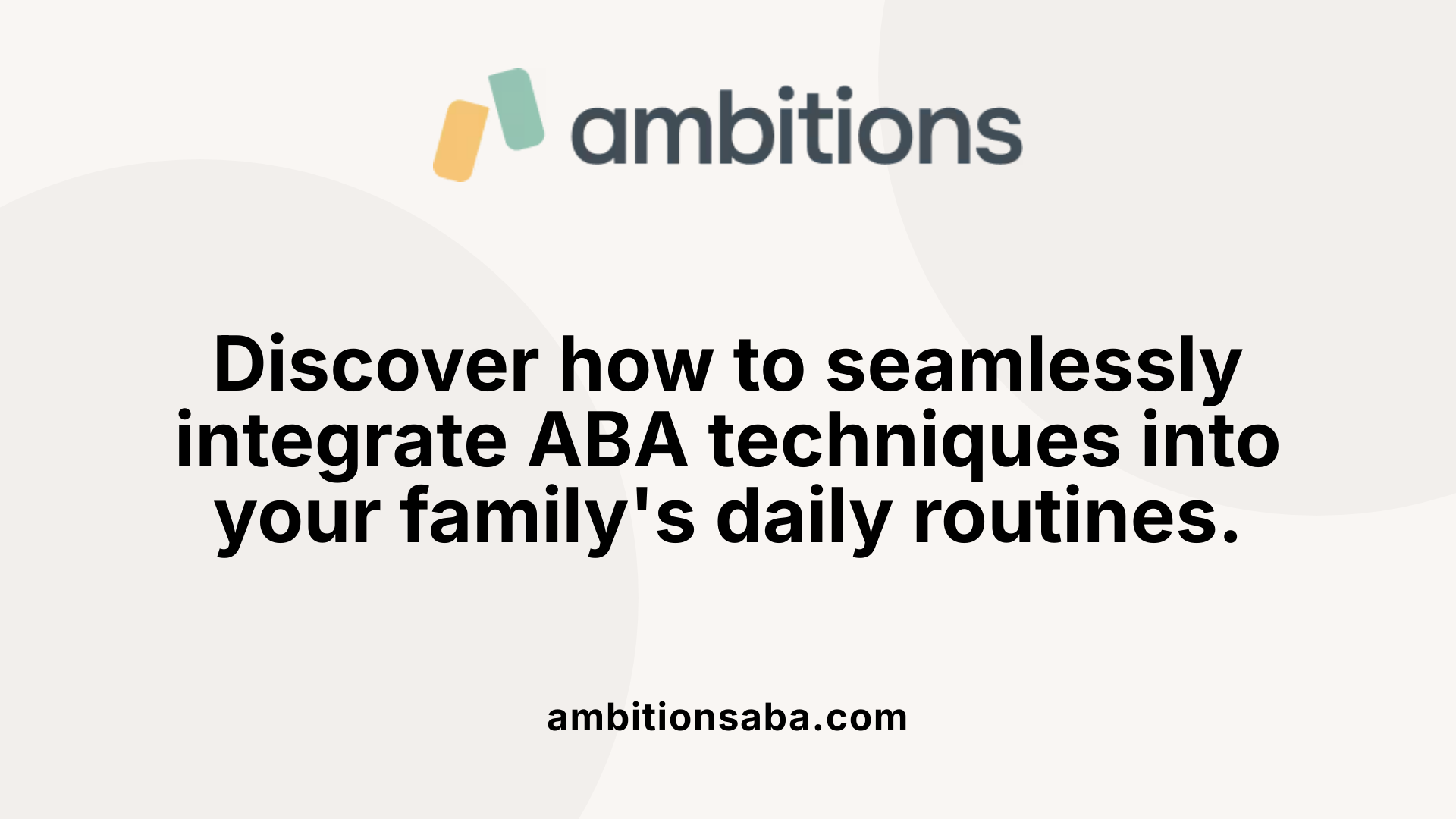 Discover how to seamlessly integrate ABA techniques into your family's daily routines.