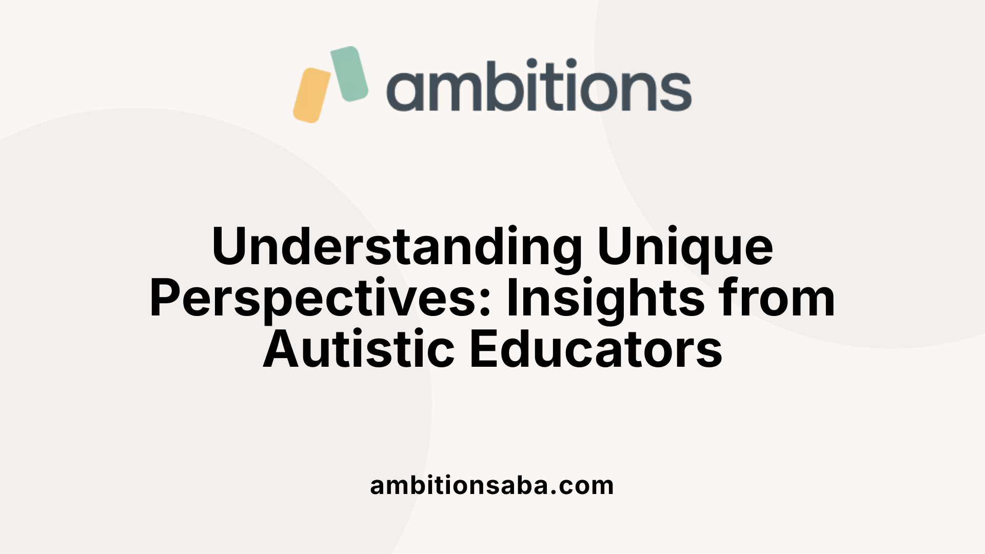 Understanding Unique Perspectives: Insights from Autistic Educators