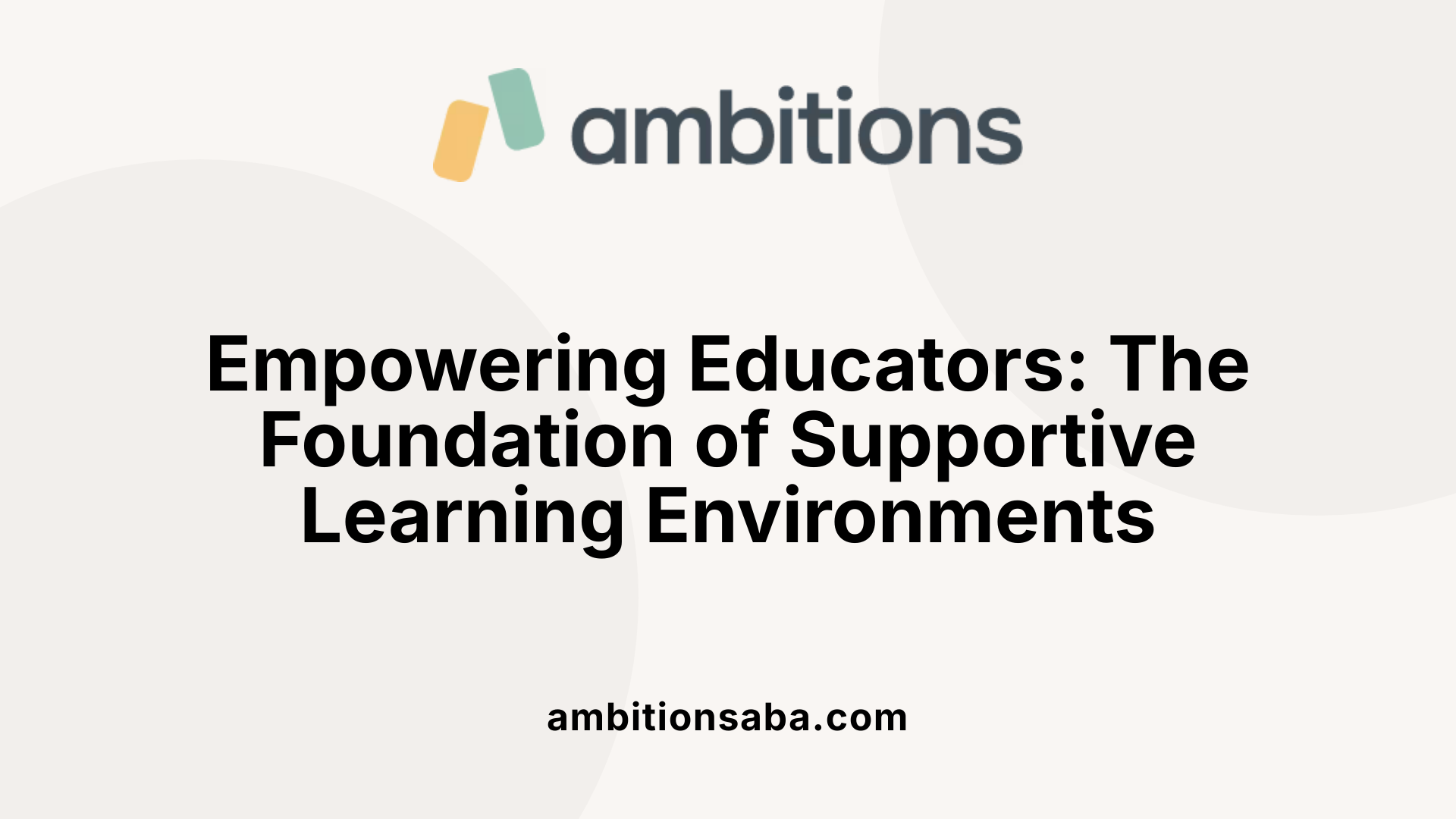 Empowering Educators: The Foundation of Supportive Learning Environments