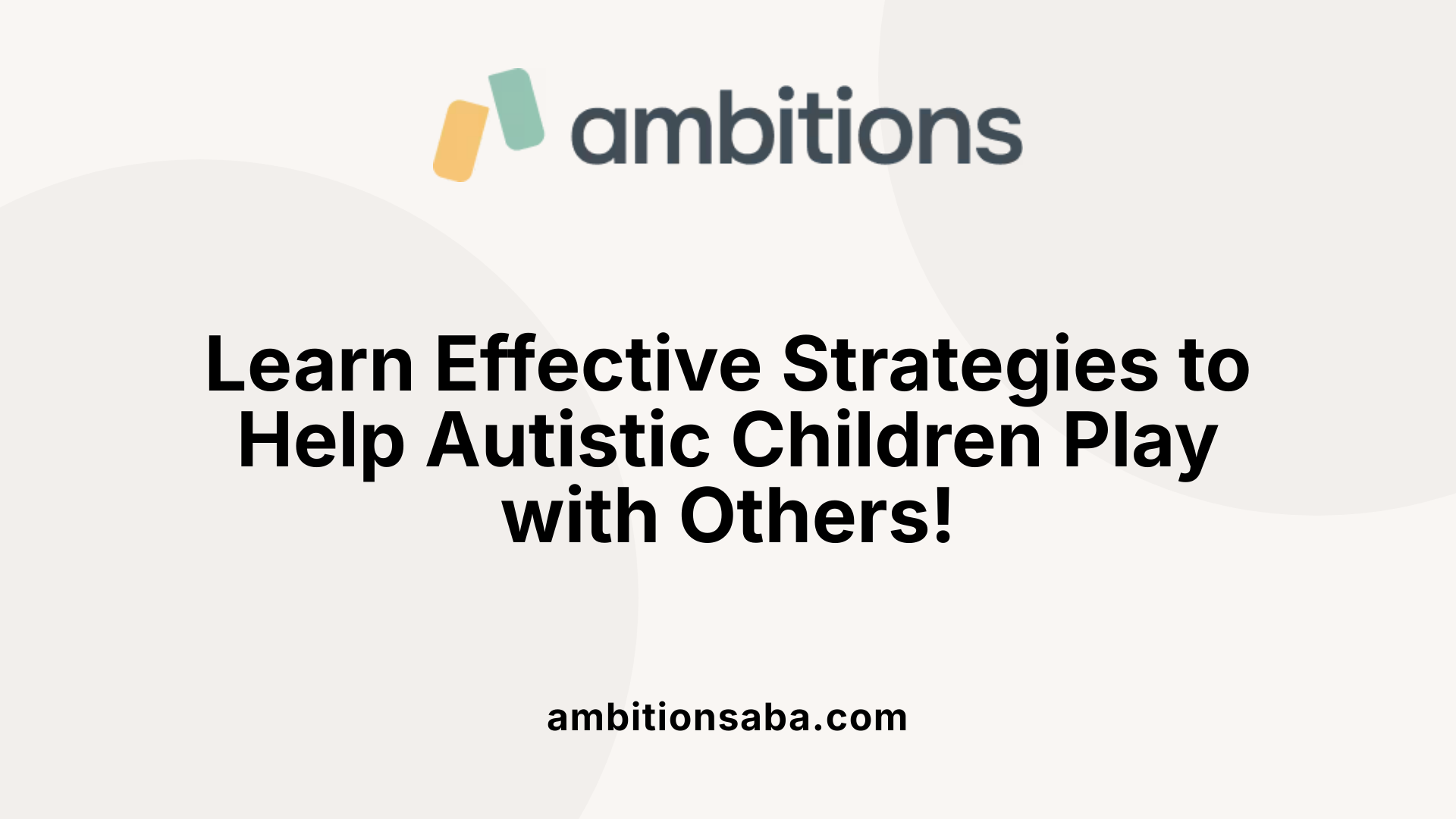 Learn Effective Strategies to Help Autistic Children Play with Others!