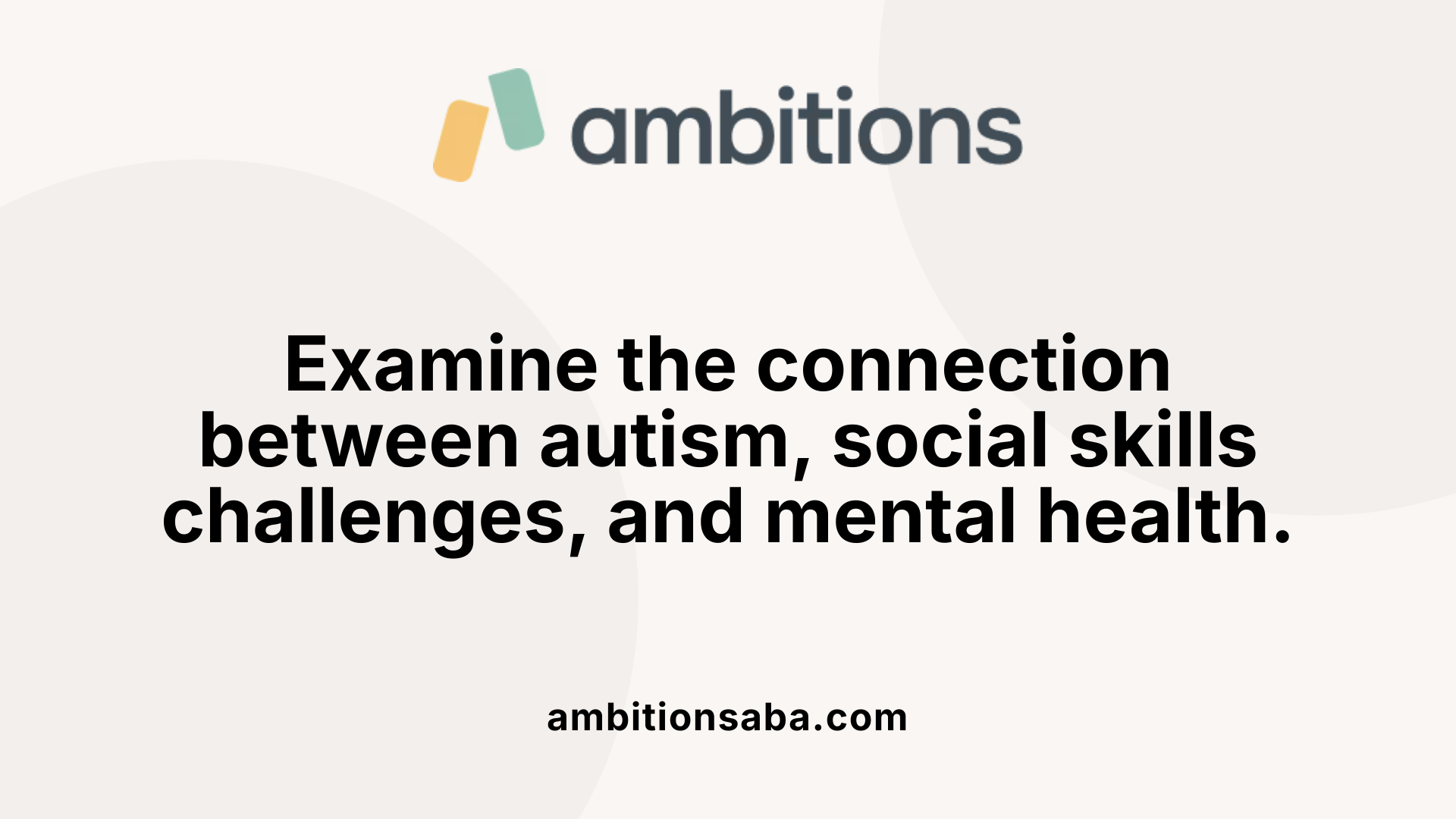 Examine the connection between autism, social skills challenges, and mental health.