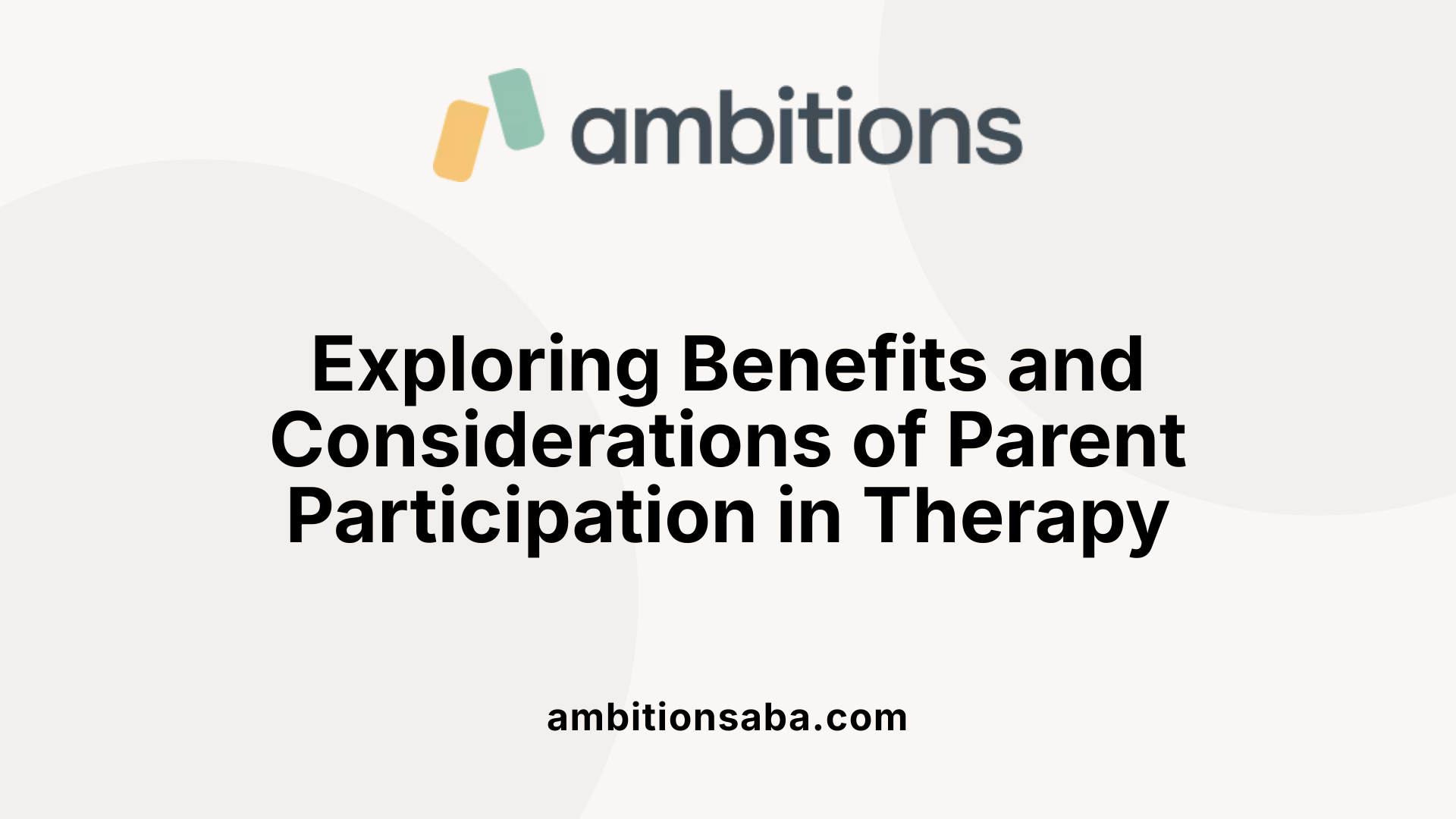 Exploring Benefits and Considerations of Parent Participation in Therapy