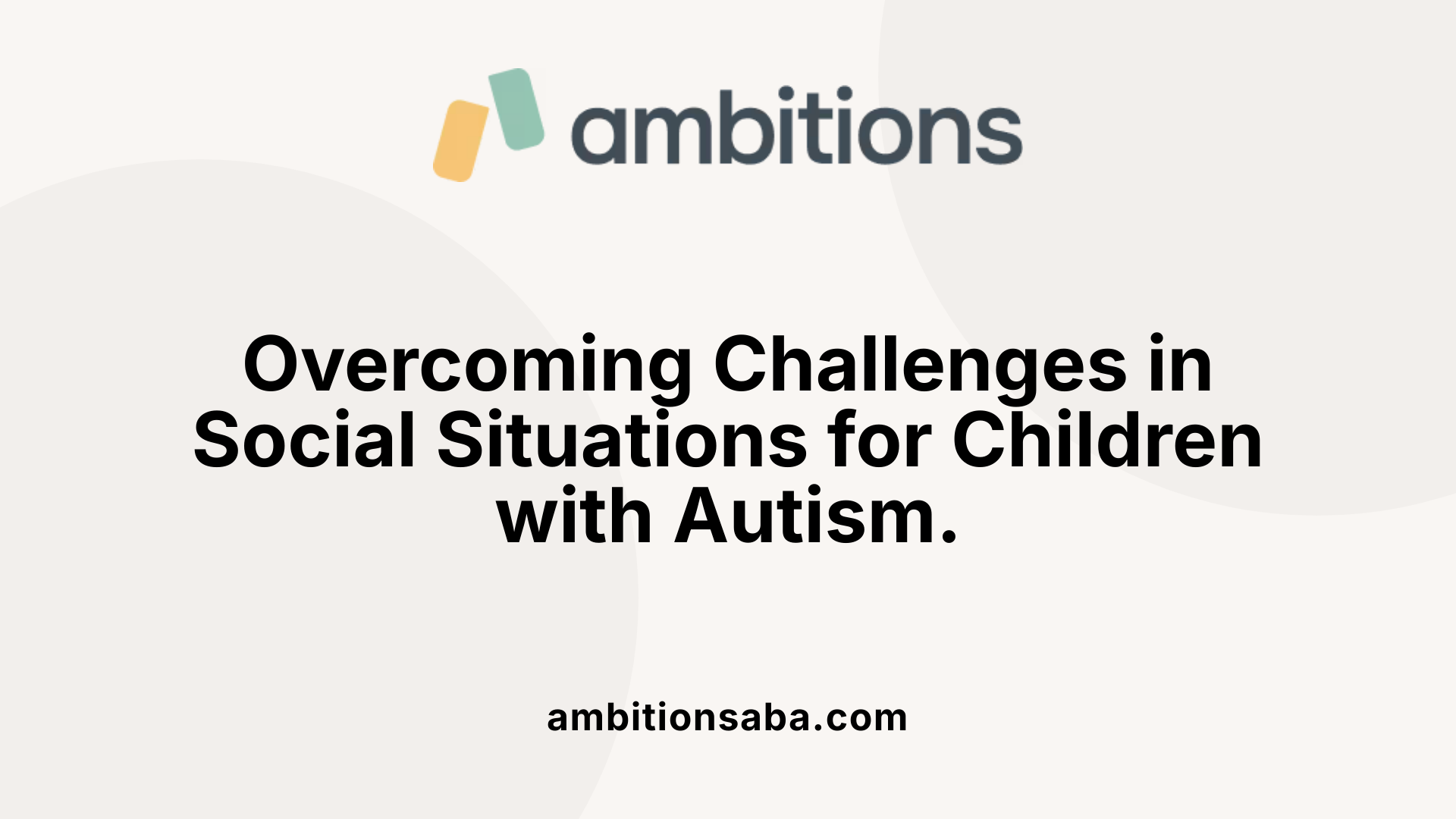 Overcoming Challenges in Social Situations for Children with Autism.