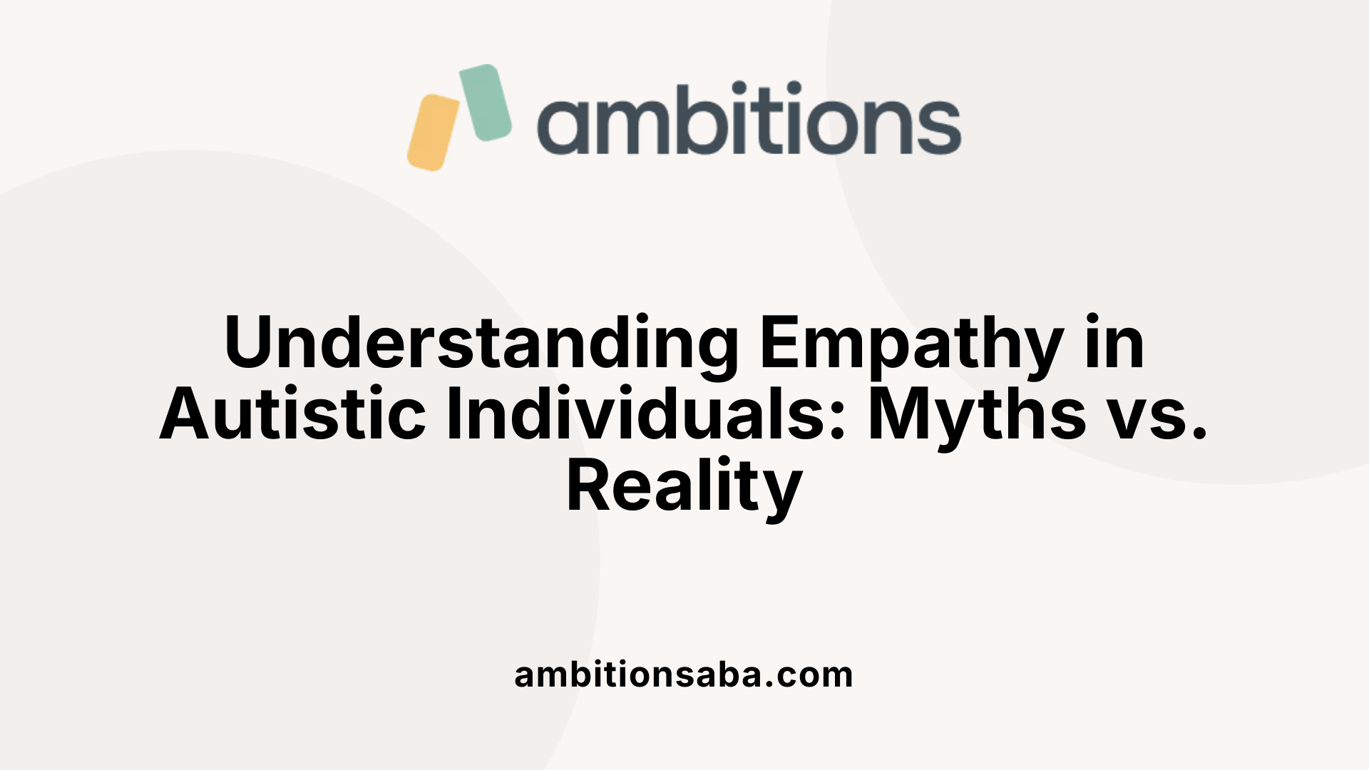 Understanding Empathy in Autistic Individuals: Myths vs. Reality