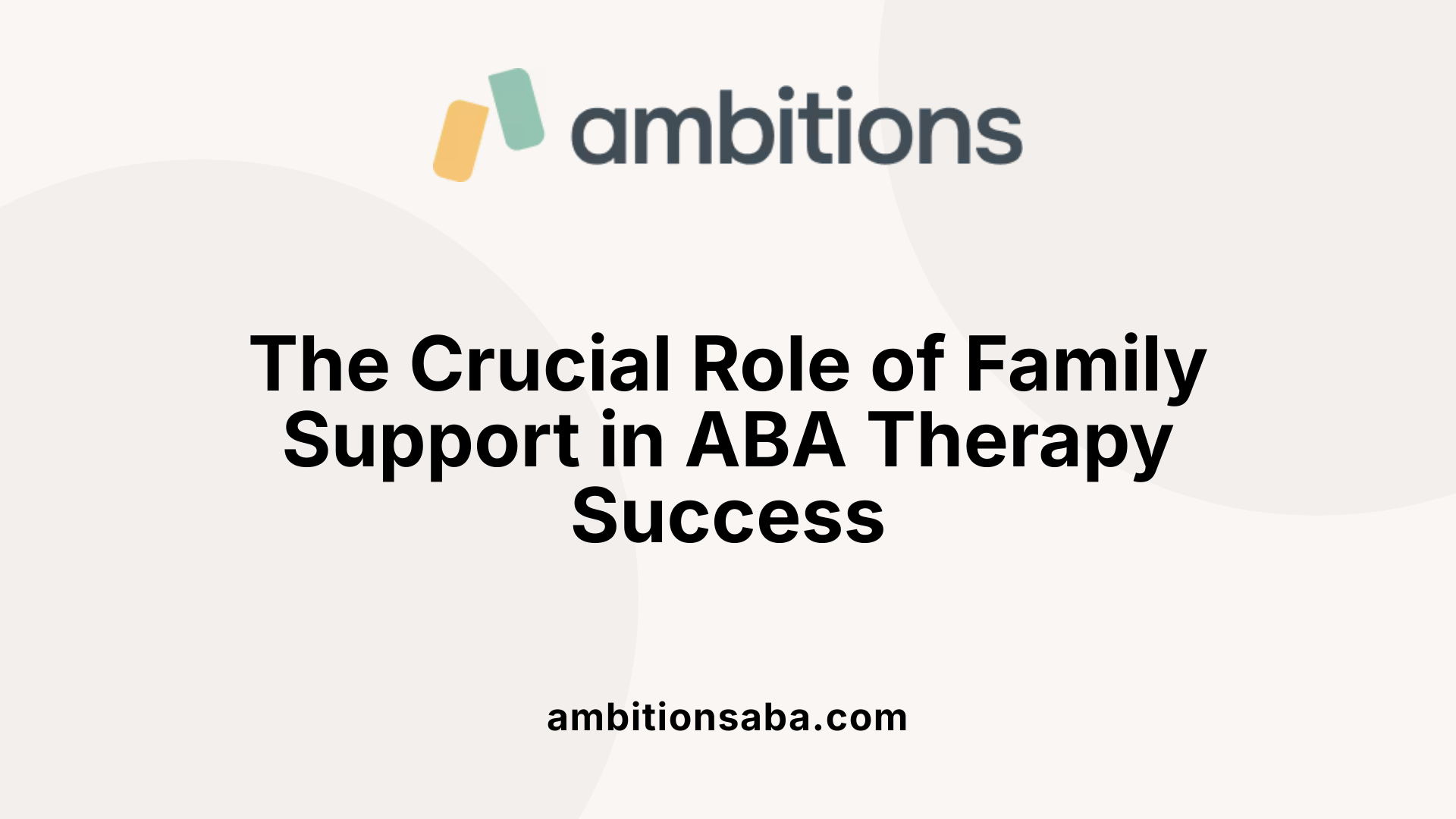 The Crucial Role of Family Support in ABA Therapy Success