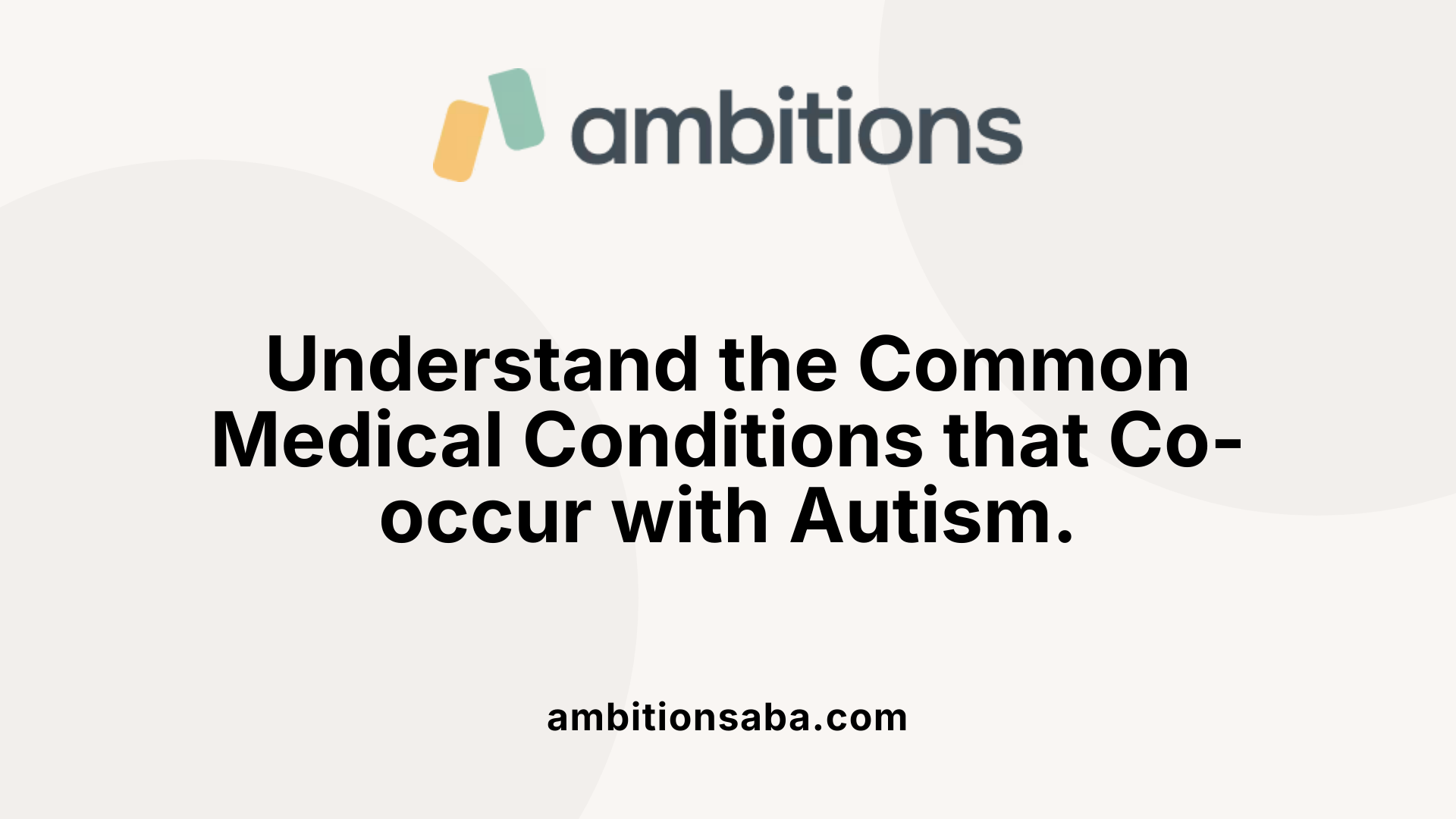 Understand the Common Medical Conditions that Co-occur with Autism.