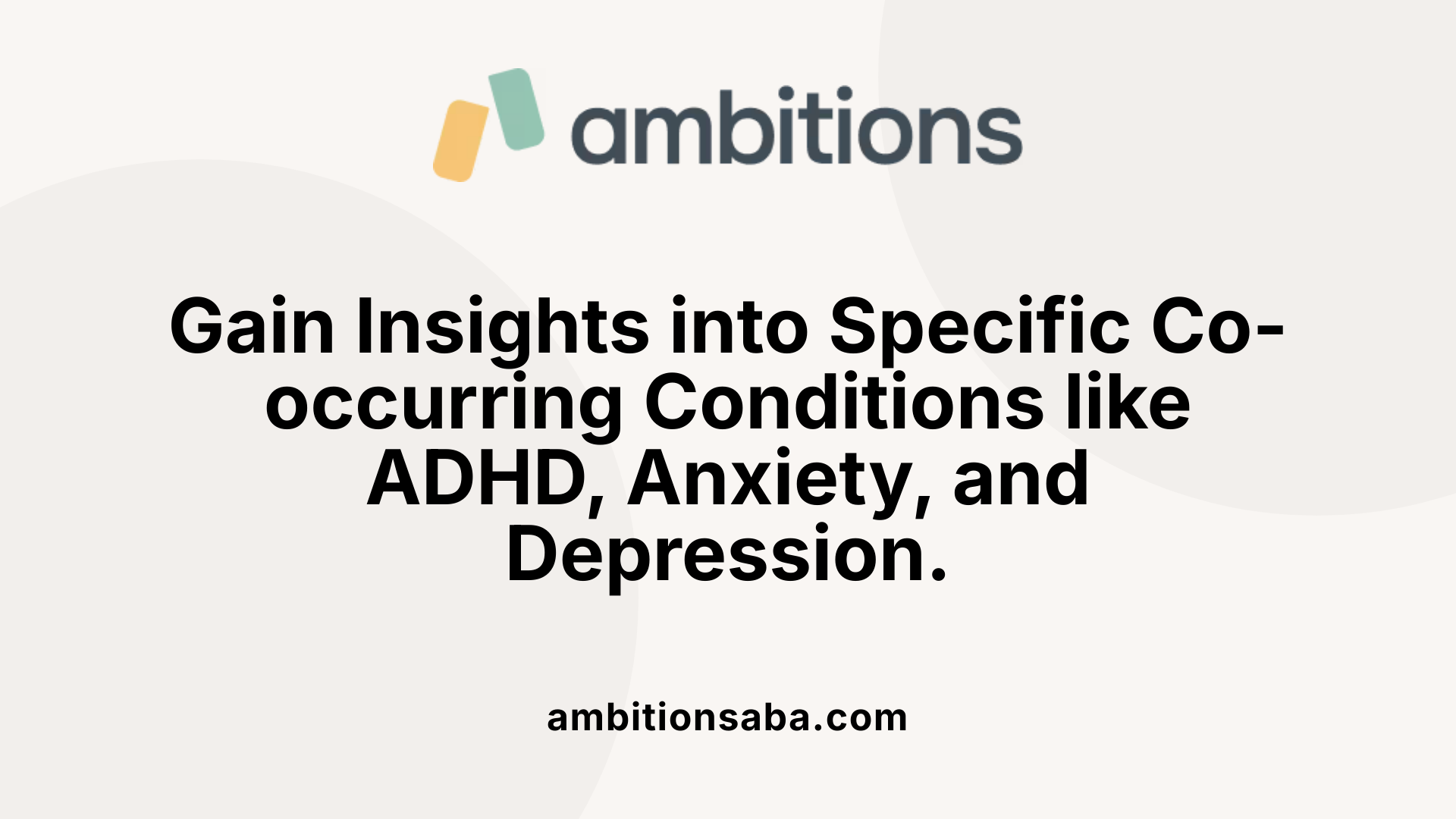 Gain Insights into Specific Co-occurring Conditions like ADHD, Anxiety, and Depression.