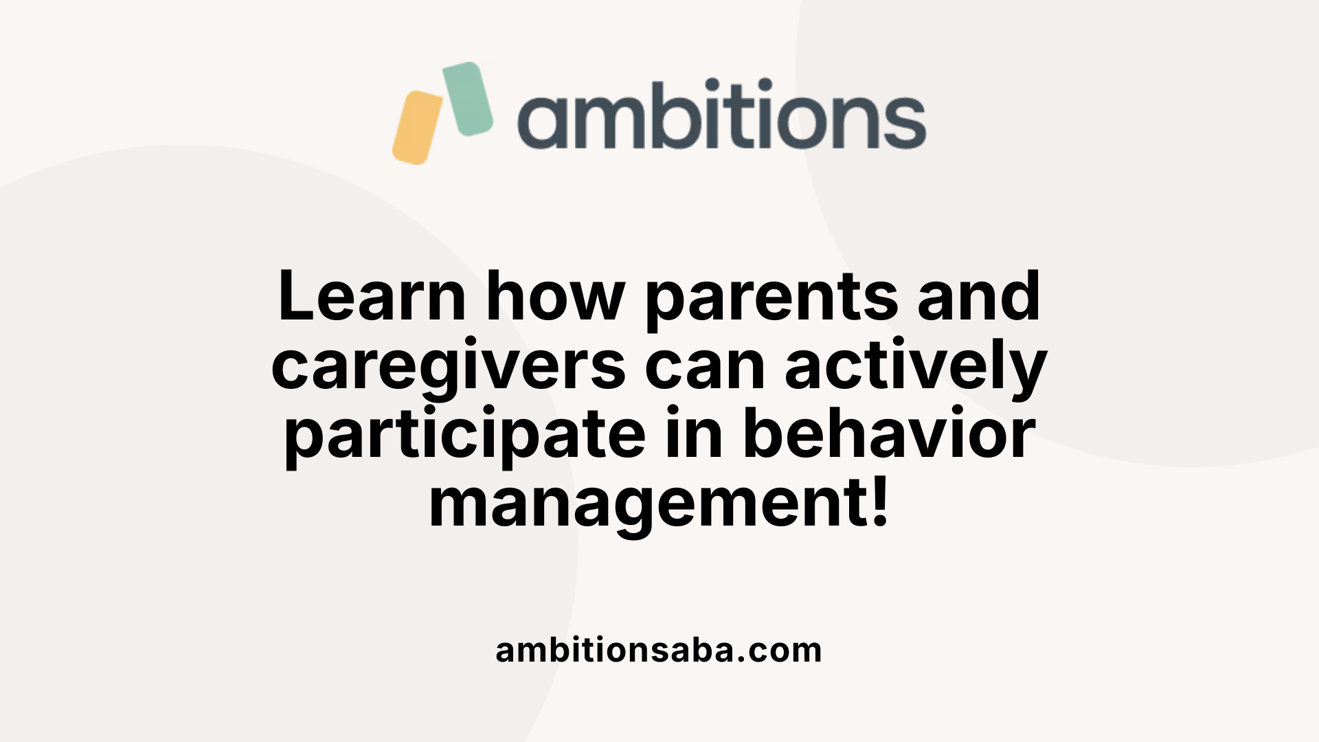 Learn how parents and caregivers can actively participate in behavior management!