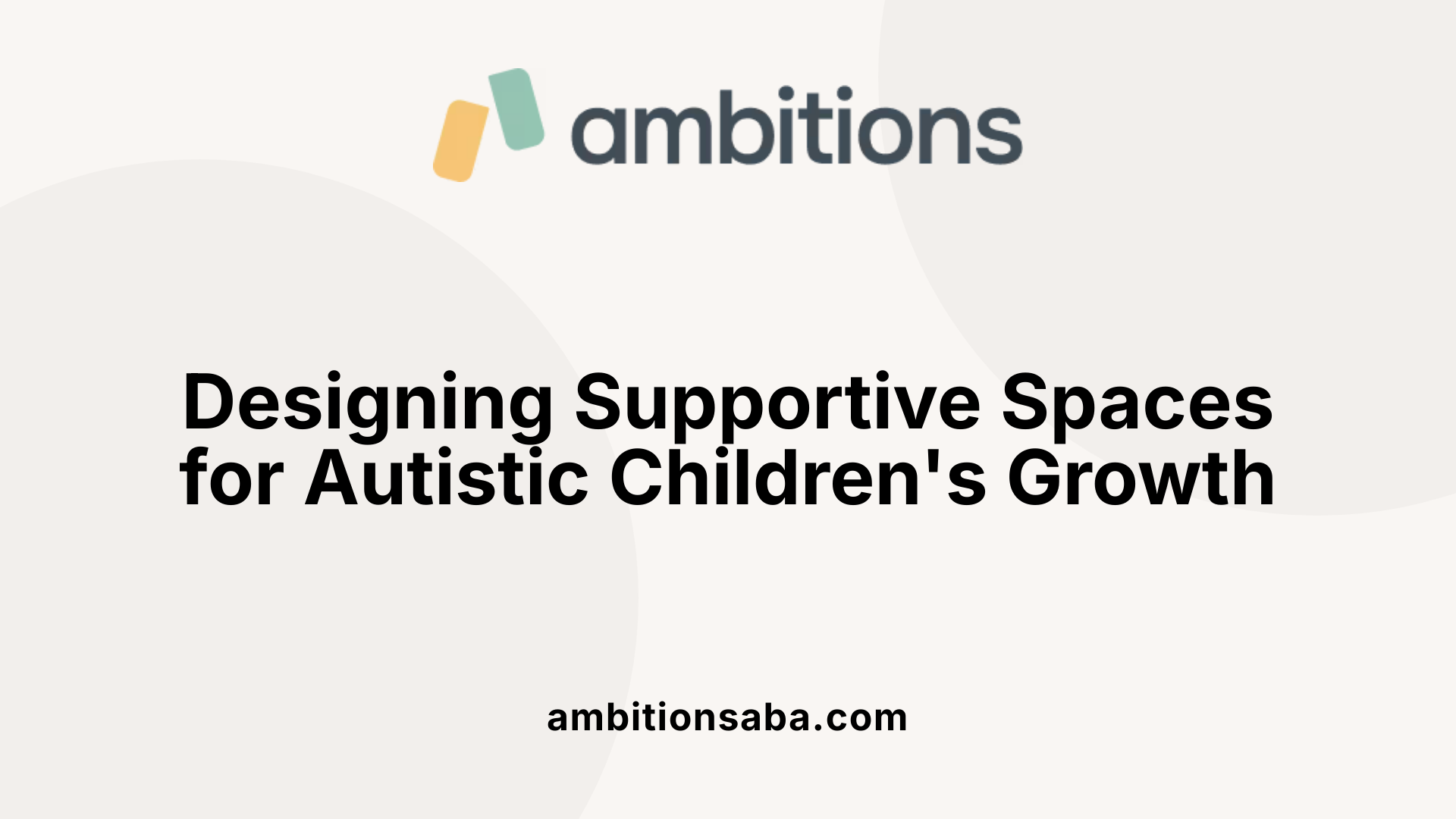 Designing Supportive Spaces for Autistic Children's Growth