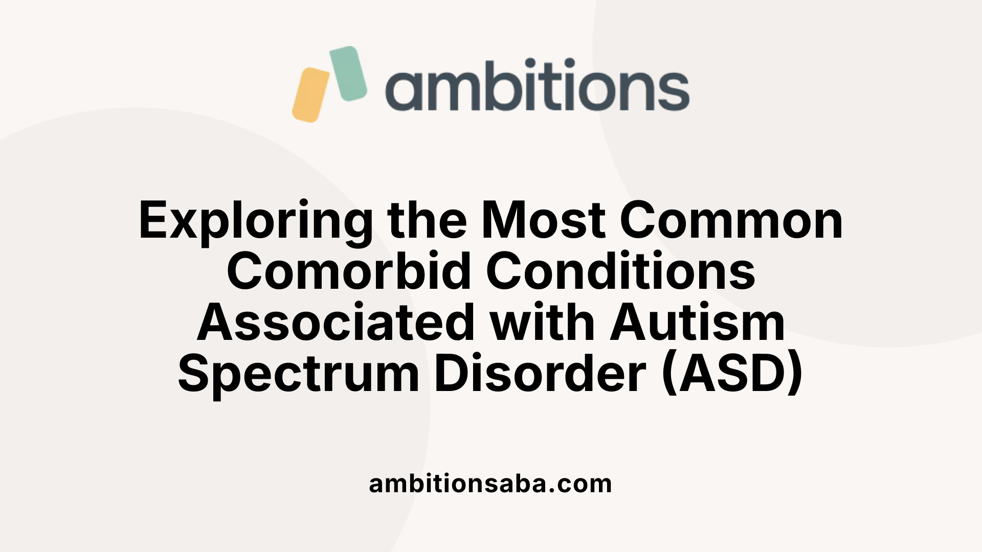 Exploring the Most Common Comorbid Conditions Associated with Autism Spectrum Disorder (ASD)