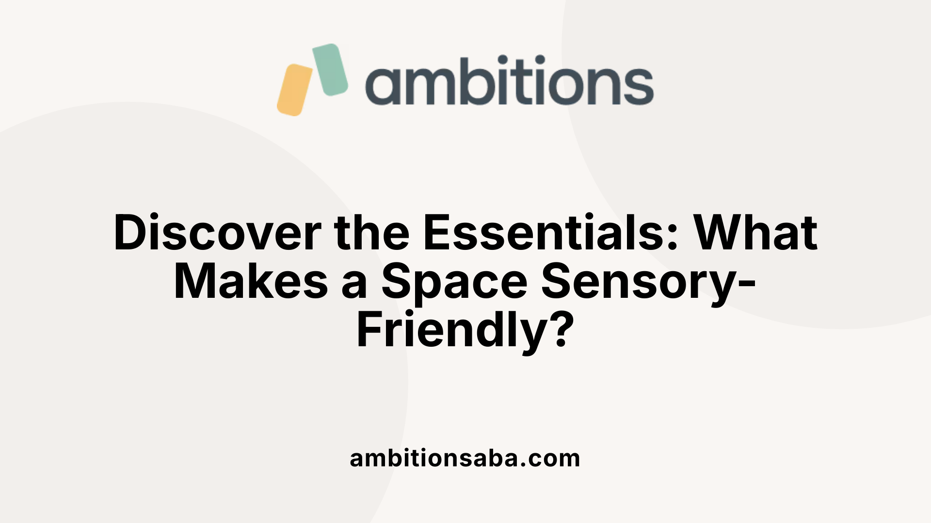 Discover the Essentials: What Makes a Space Sensory-Friendly?