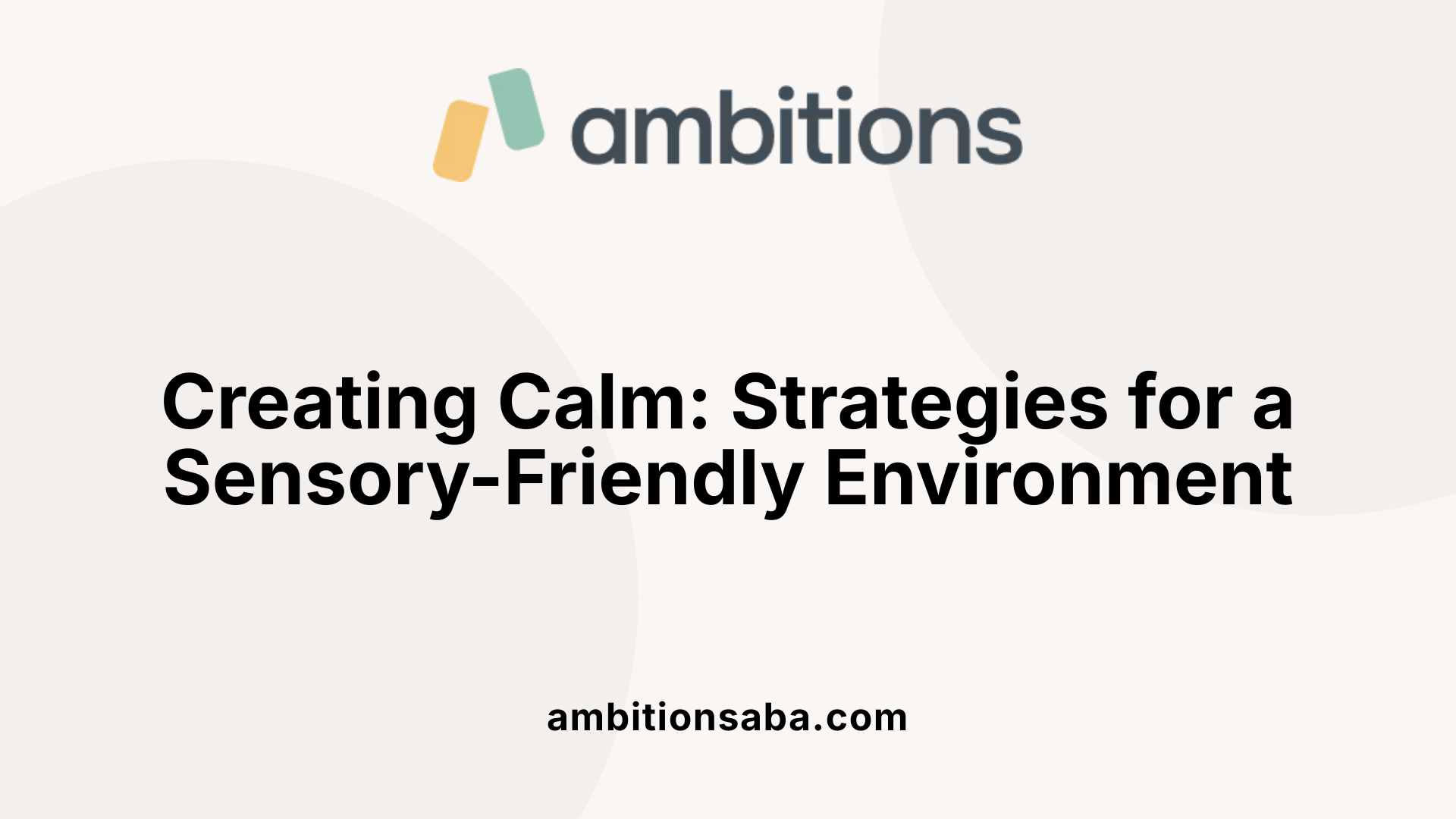 Creating Calm: Strategies for a Sensory-Friendly Environment
