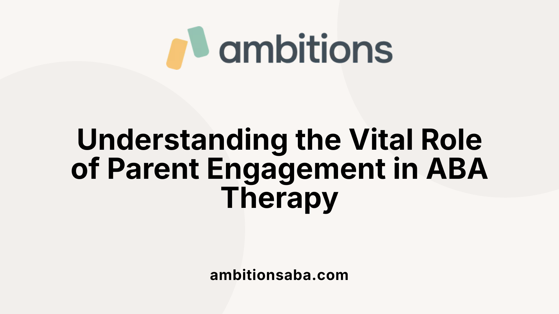 Understanding the Vital Role of Parent Engagement in ABA Therapy