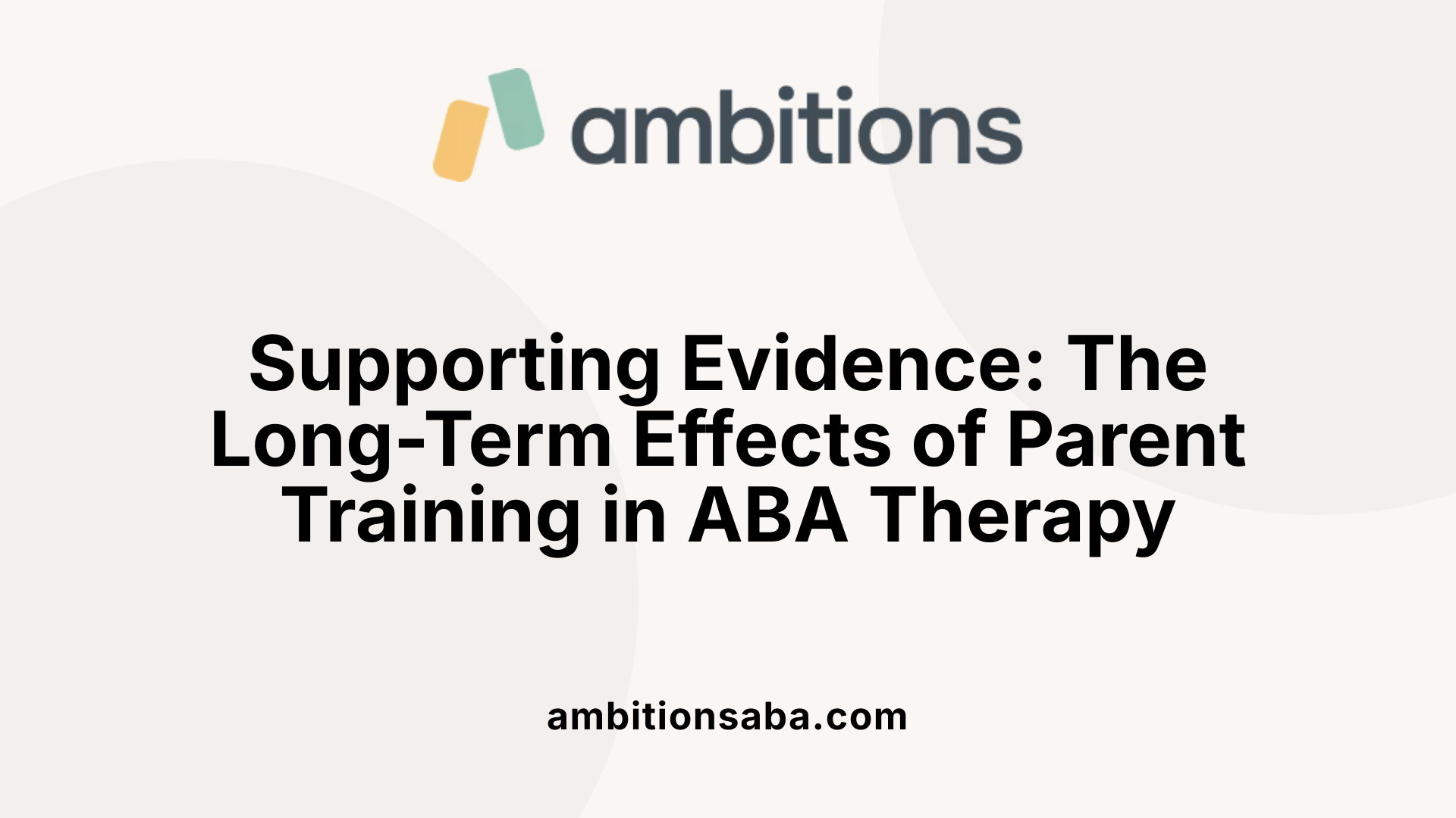 Supporting Evidence: The Long-Term Effects of Parent Training in ABA Therapy