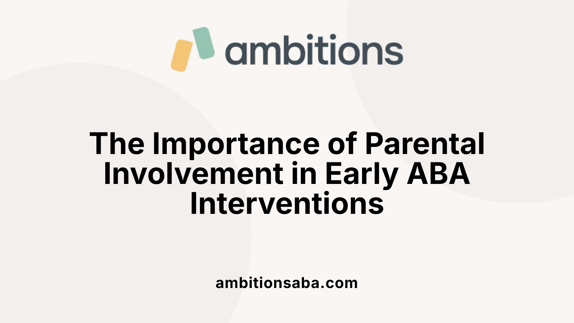 The Importance of Parental Involvement in Early ABA Interventions