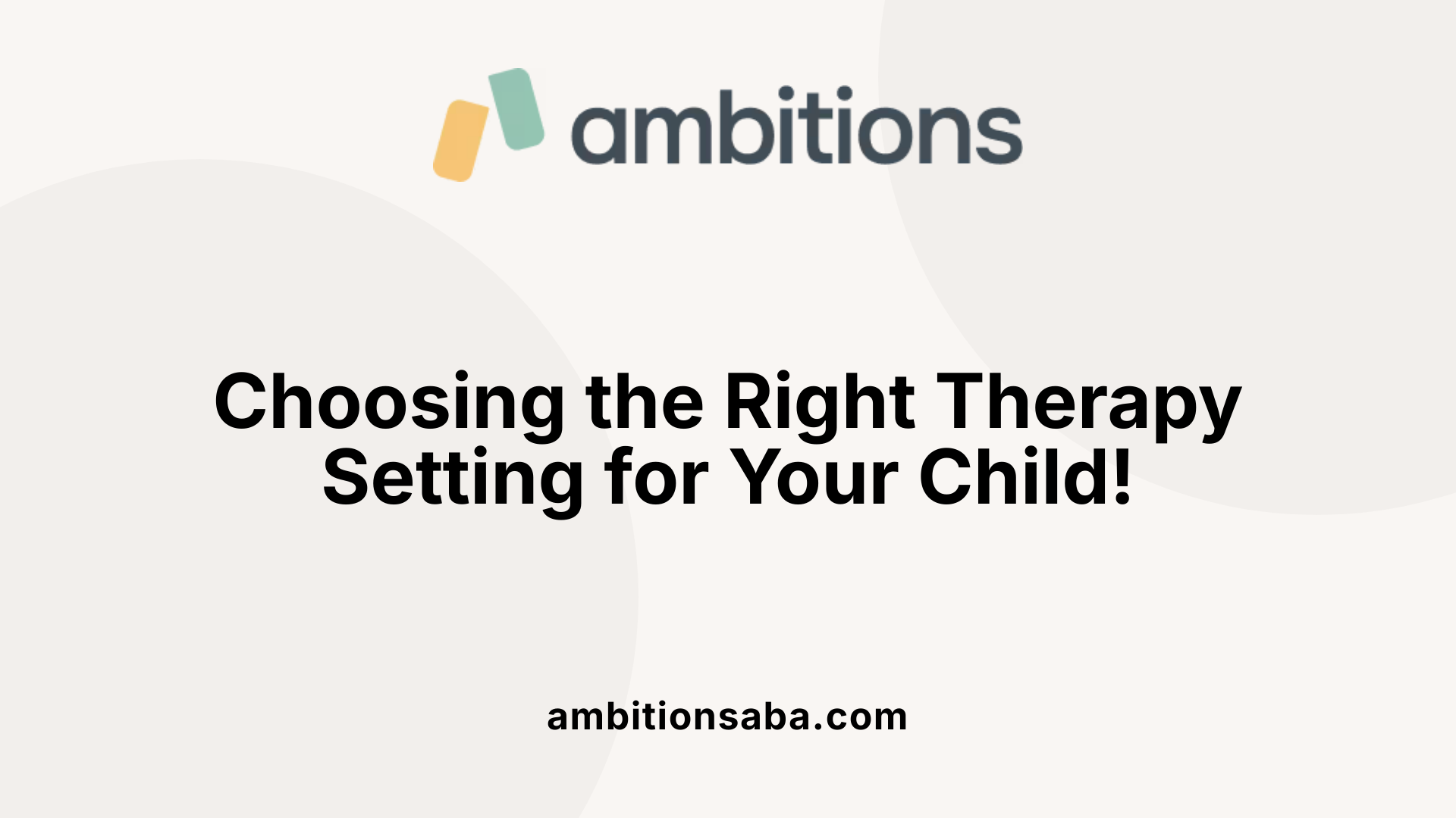 Choosing the Right Therapy Setting for Your Child!