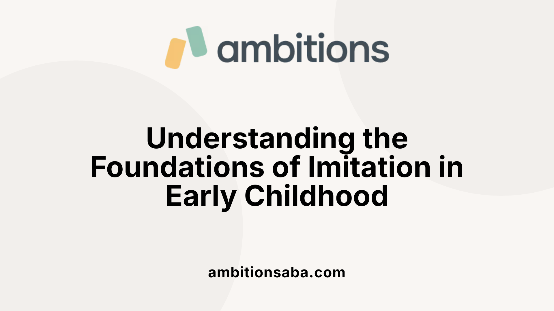 Understanding the Foundations of Imitation in Early Childhood