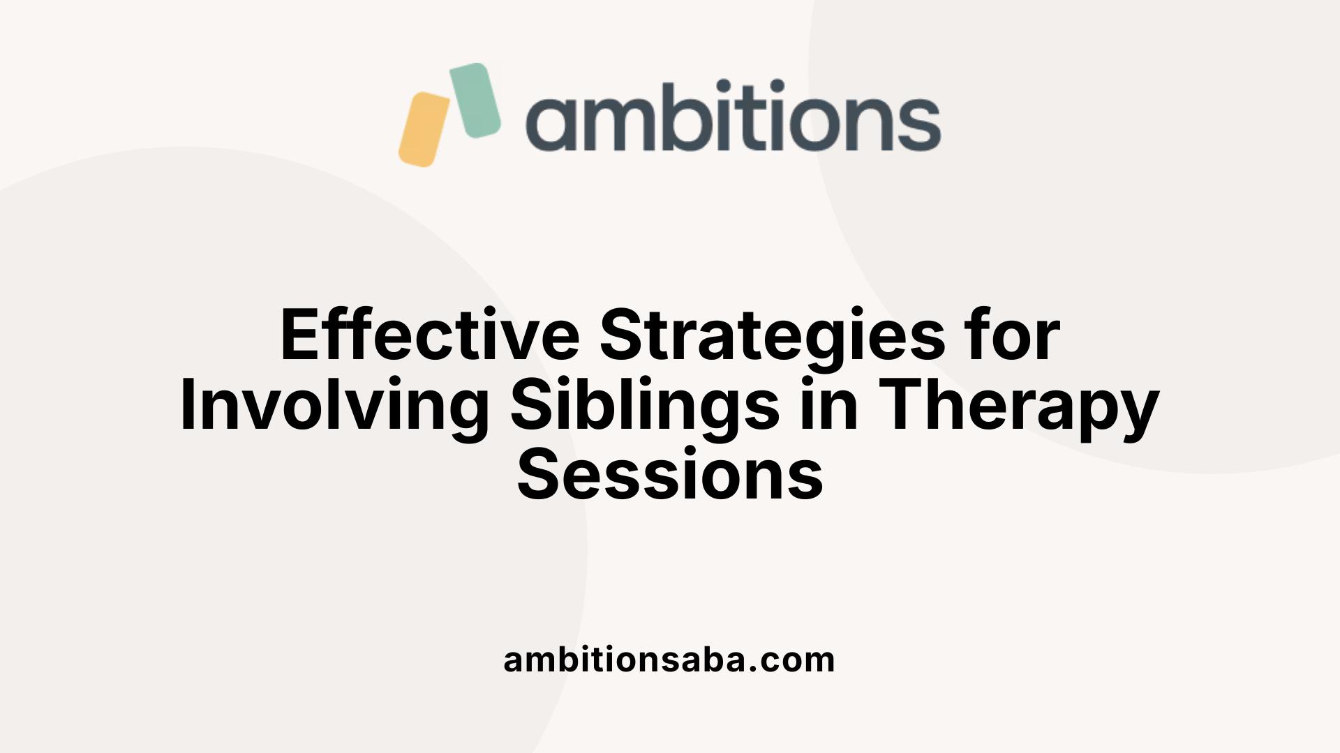 Effective Strategies for Involving Siblings in Therapy Sessions