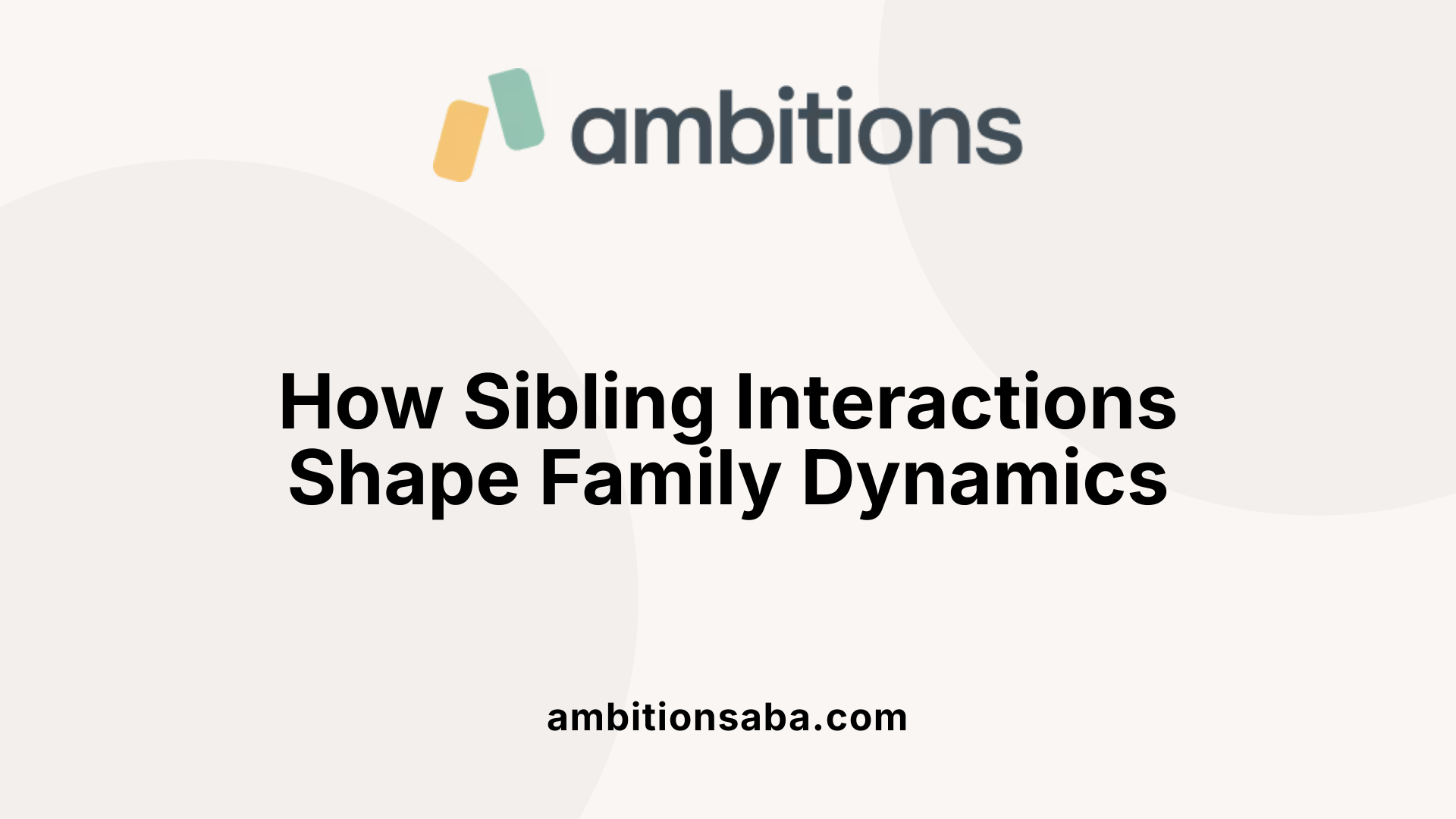 How Sibling Interactions Shape Family Dynamics