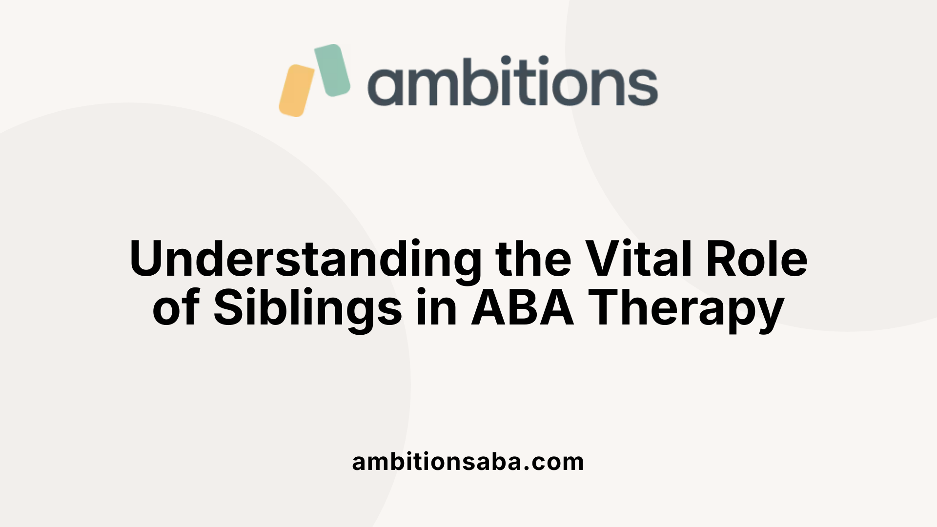 Understanding the Vital Role of Siblings in ABA Therapy
