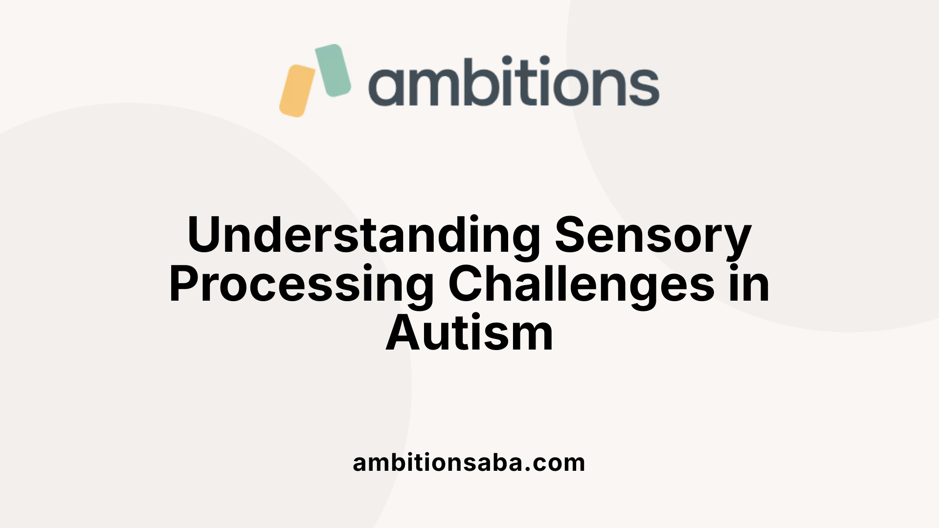 Understanding Sensory Processing Challenges in Autism