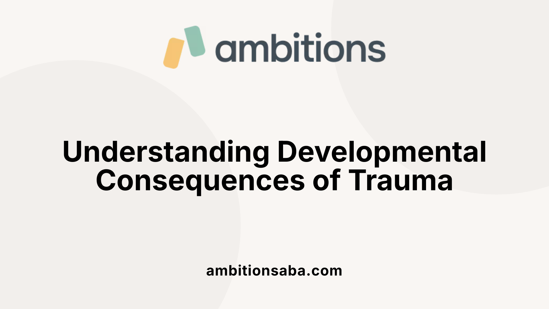 Understanding Developmental Consequences of Trauma