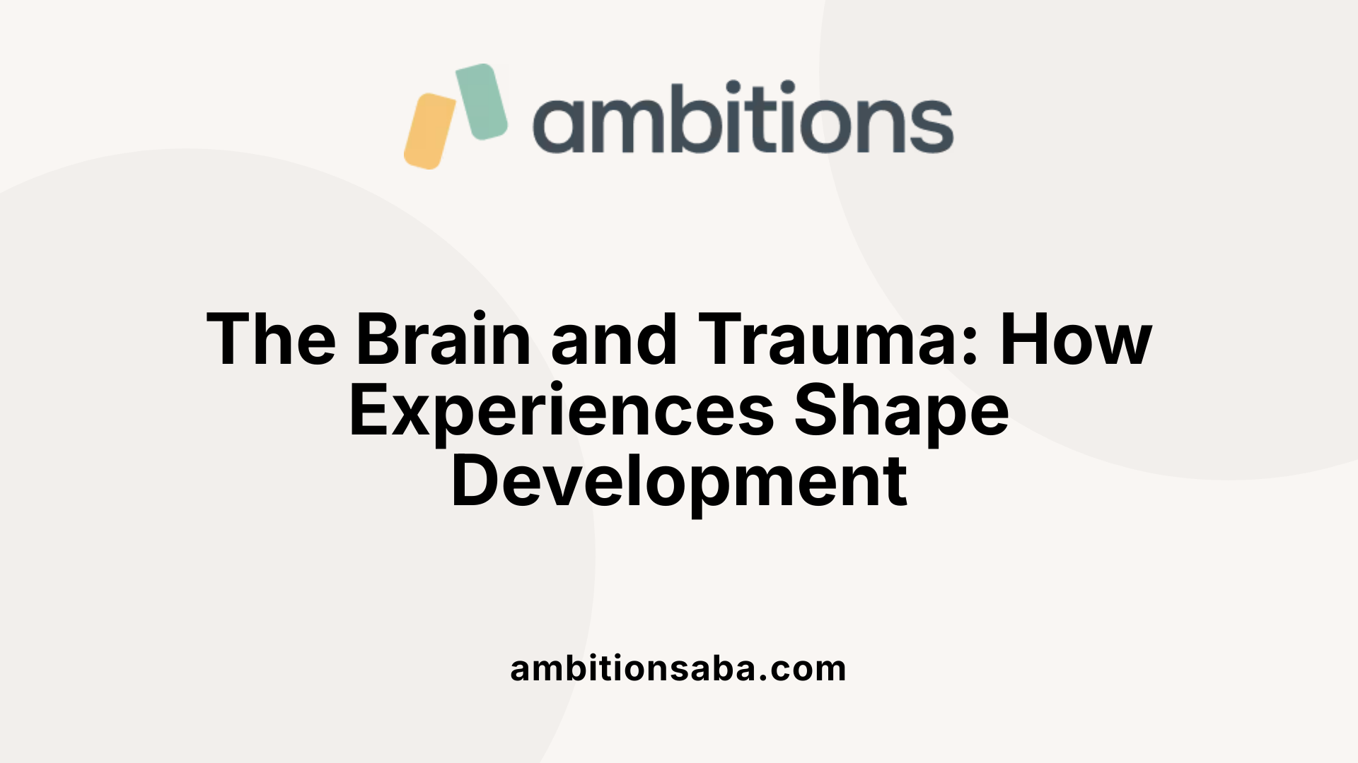 The Brain and Trauma: How Experiences Shape Development