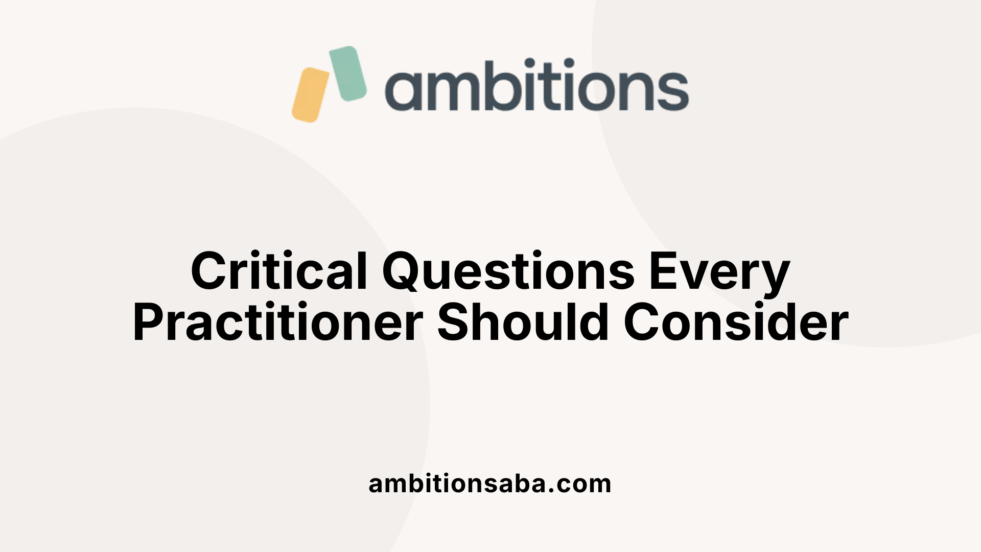 Critical Questions Every Practitioner Should Consider