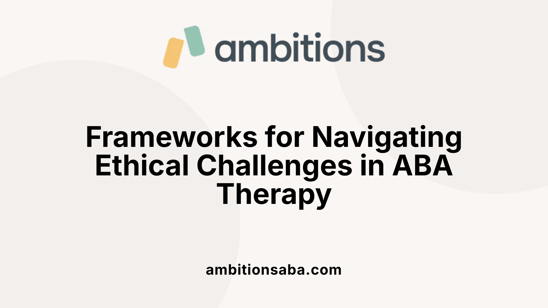Frameworks for Navigating Ethical Challenges in ABA Therapy