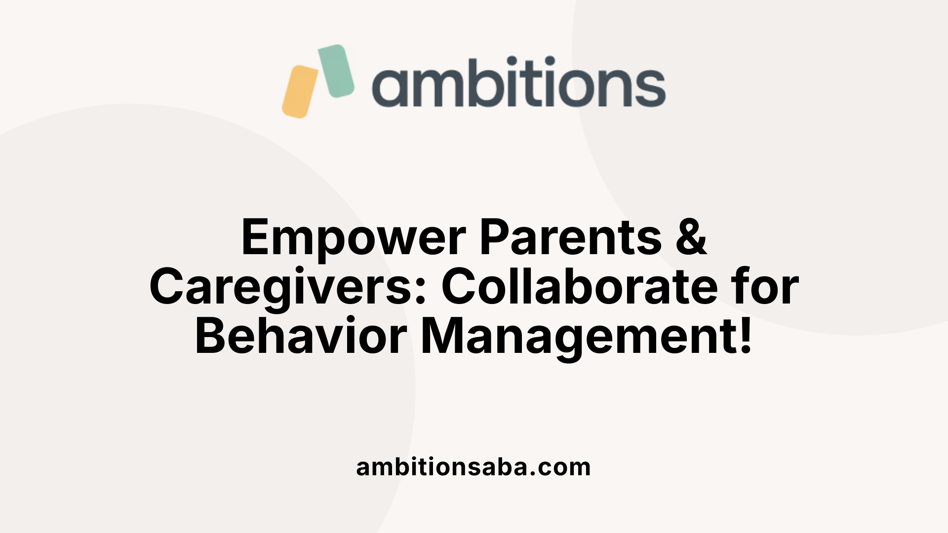 Empower Parents &amp; Caregivers: Collaborate for Behavior Management!