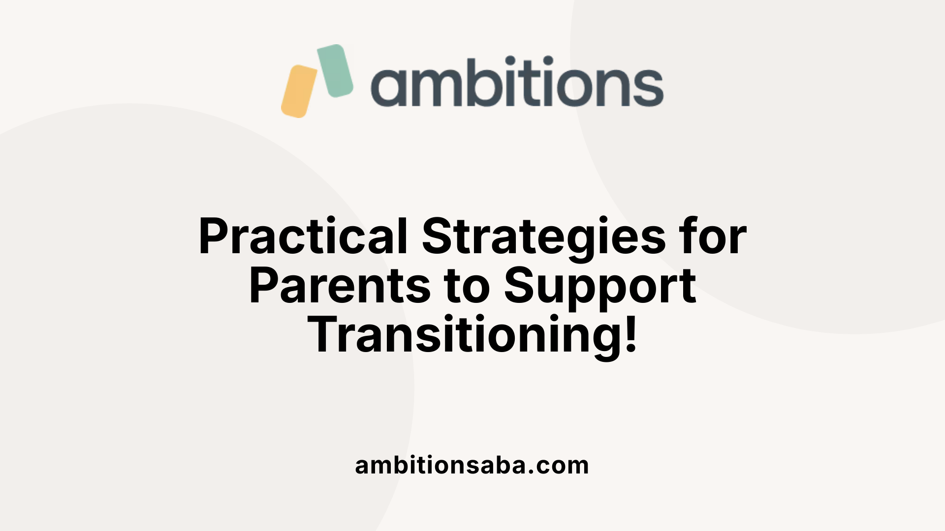Practical Strategies for Parents to Support Transitioning!