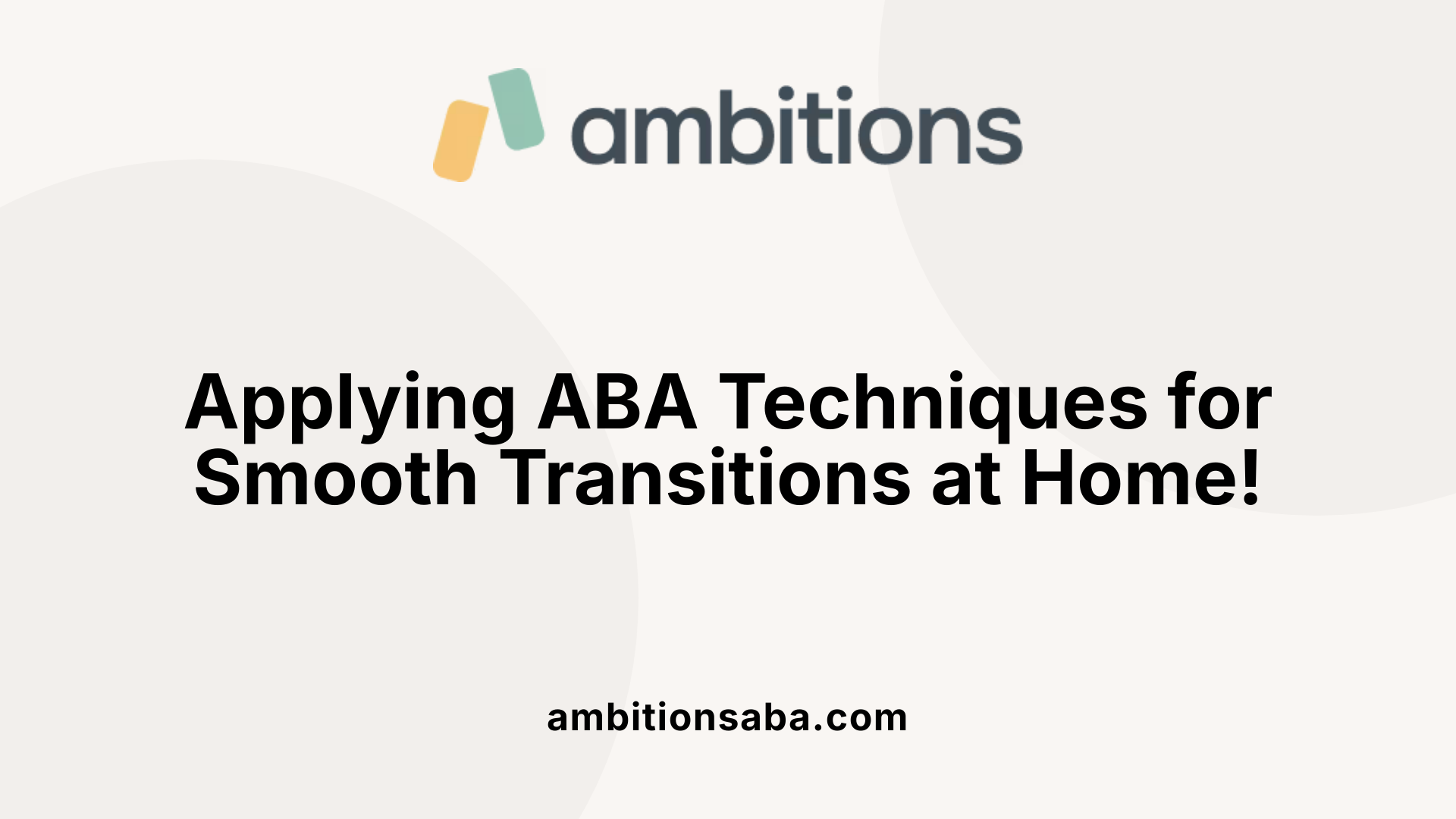 Applying ABA Techniques for Smooth Transitions at Home!