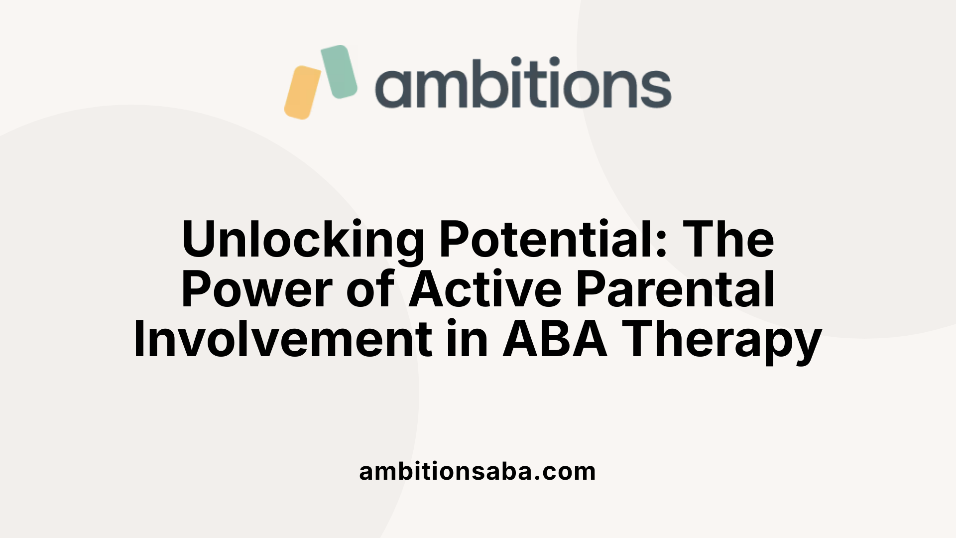 Unlocking Potential: The Power of Active Parental Involvement in ABA Therapy