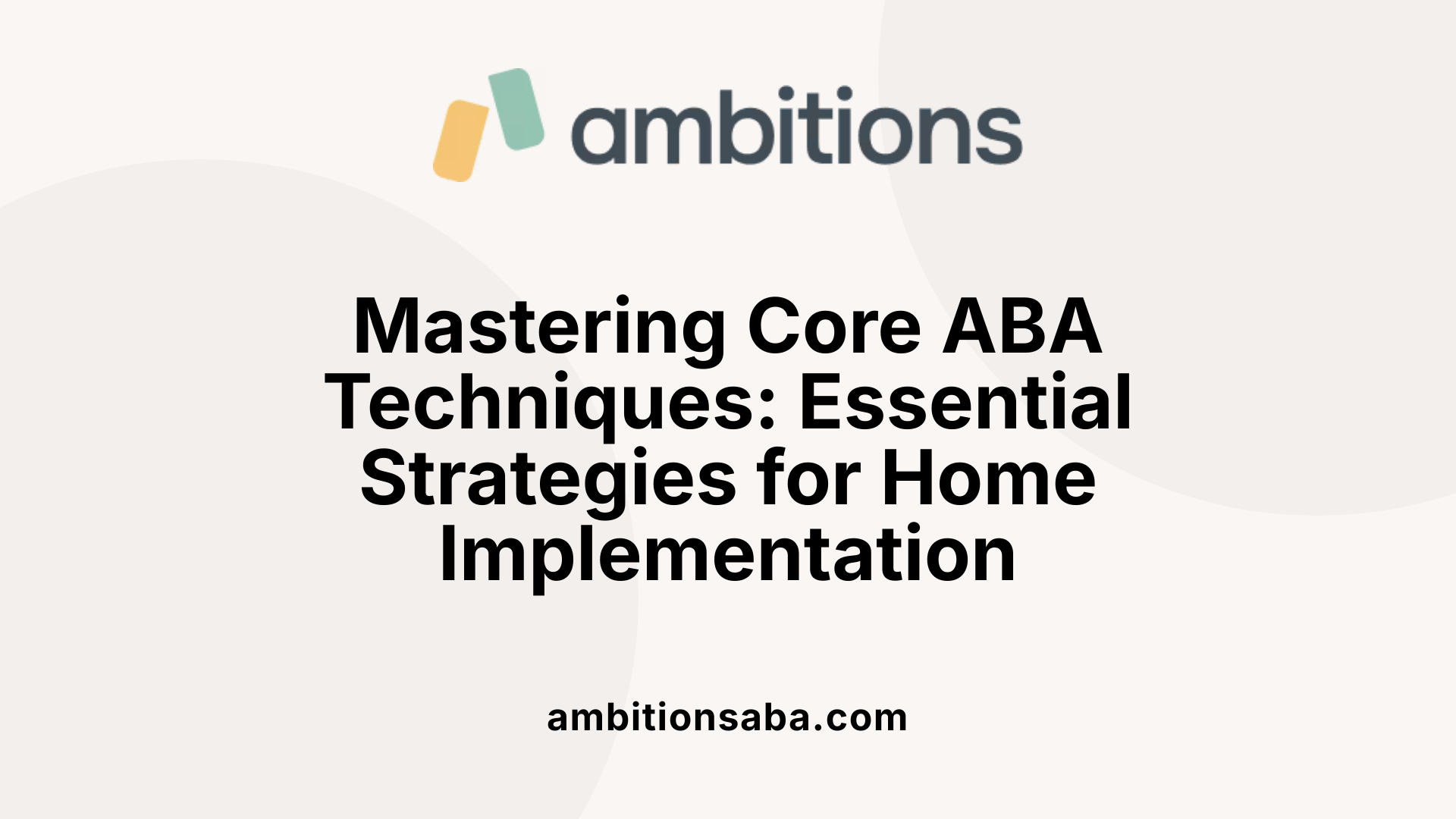 Mastering Core ABA Techniques: Essential Strategies for Home Implementation