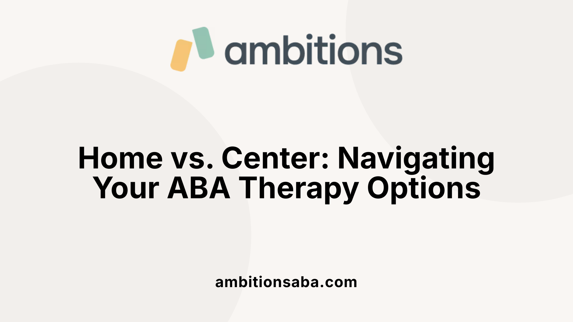 Home vs. Center: Navigating Your ABA Therapy Options