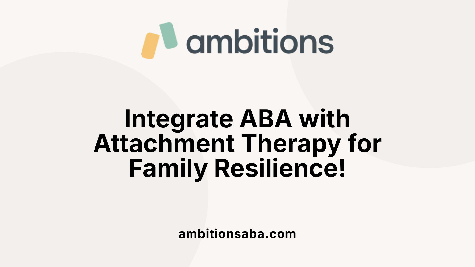 Integrate ABA with Attachment Therapy for Family Resilience!