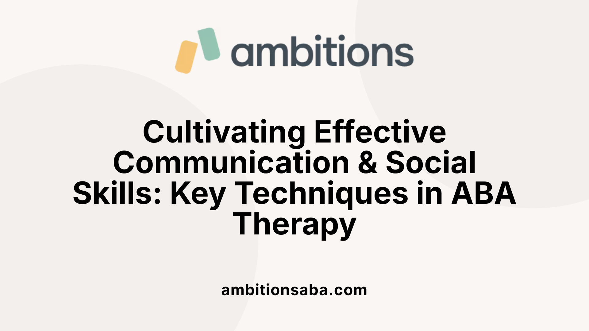 Cultivating Effective Communication &amp; Social Skills: Key Techniques in ABA Therapy