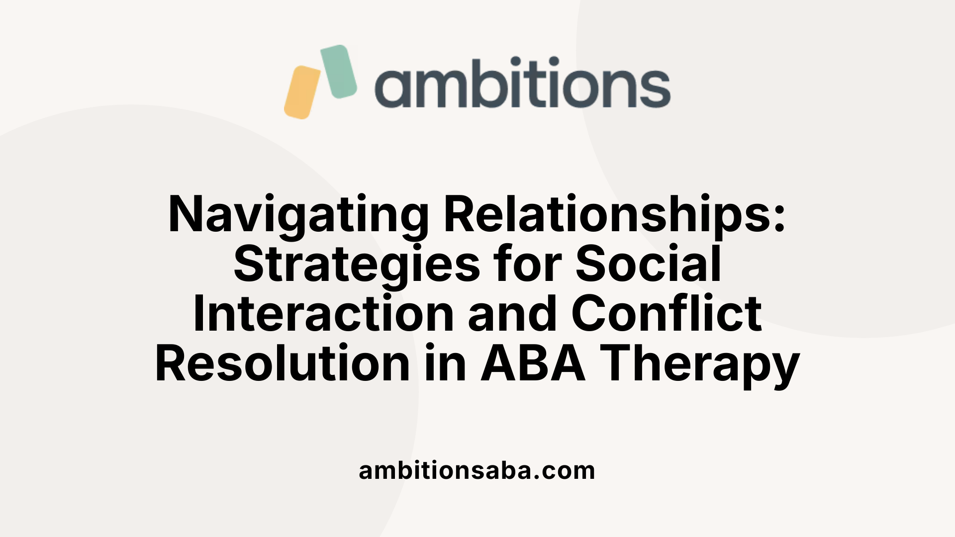 Navigating Relationships: Strategies for Social Interaction and Conflict Resolution in ABA Therapy