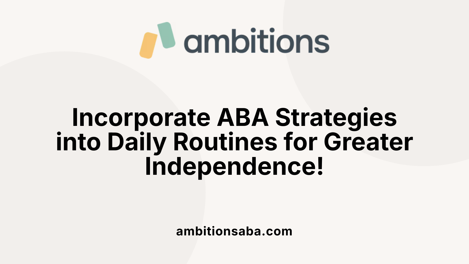 Incorporate ABA Strategies into Daily Routines for Greater Independence!
