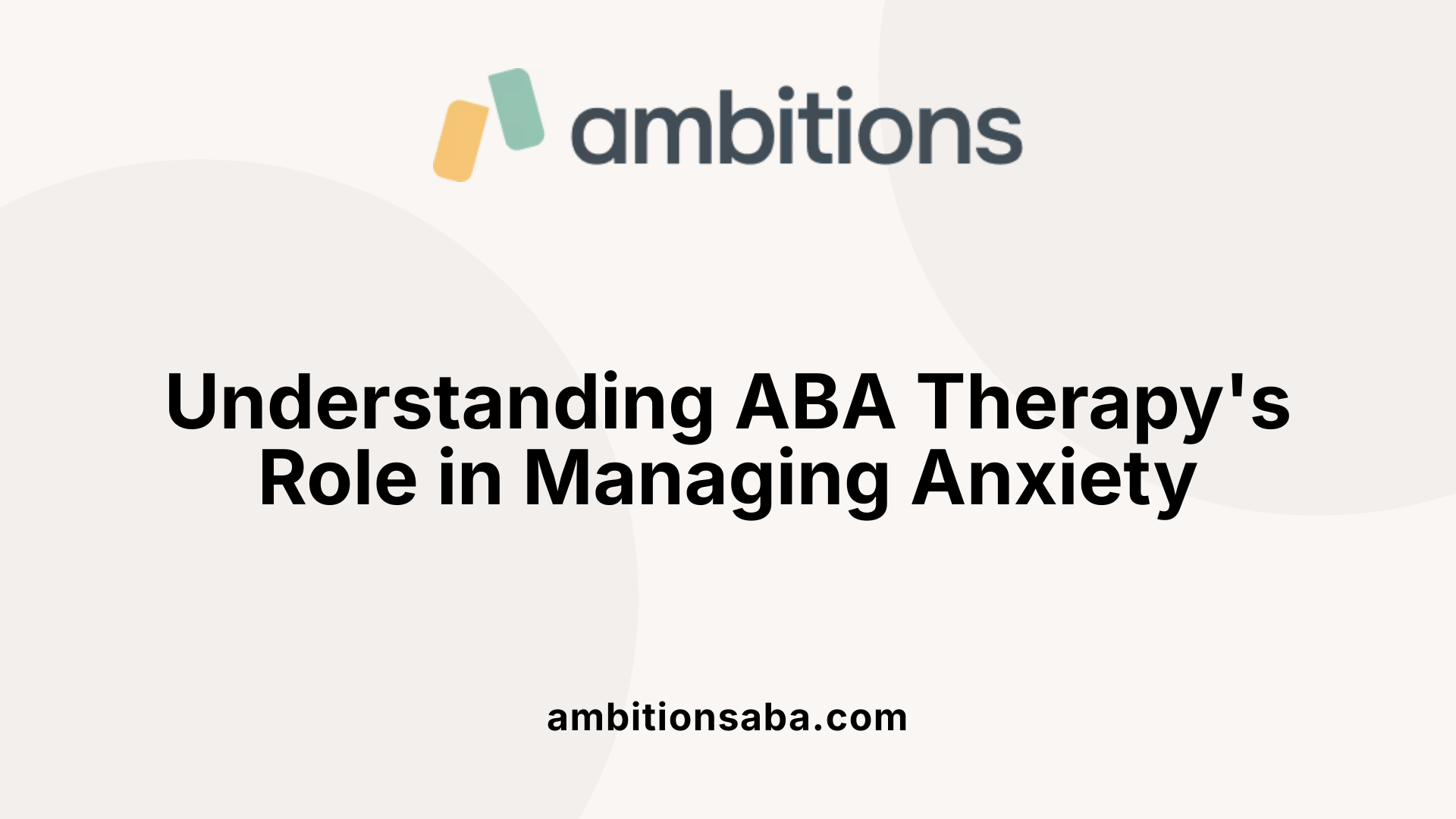 Understanding ABA Therapy's Role in Managing Anxiety