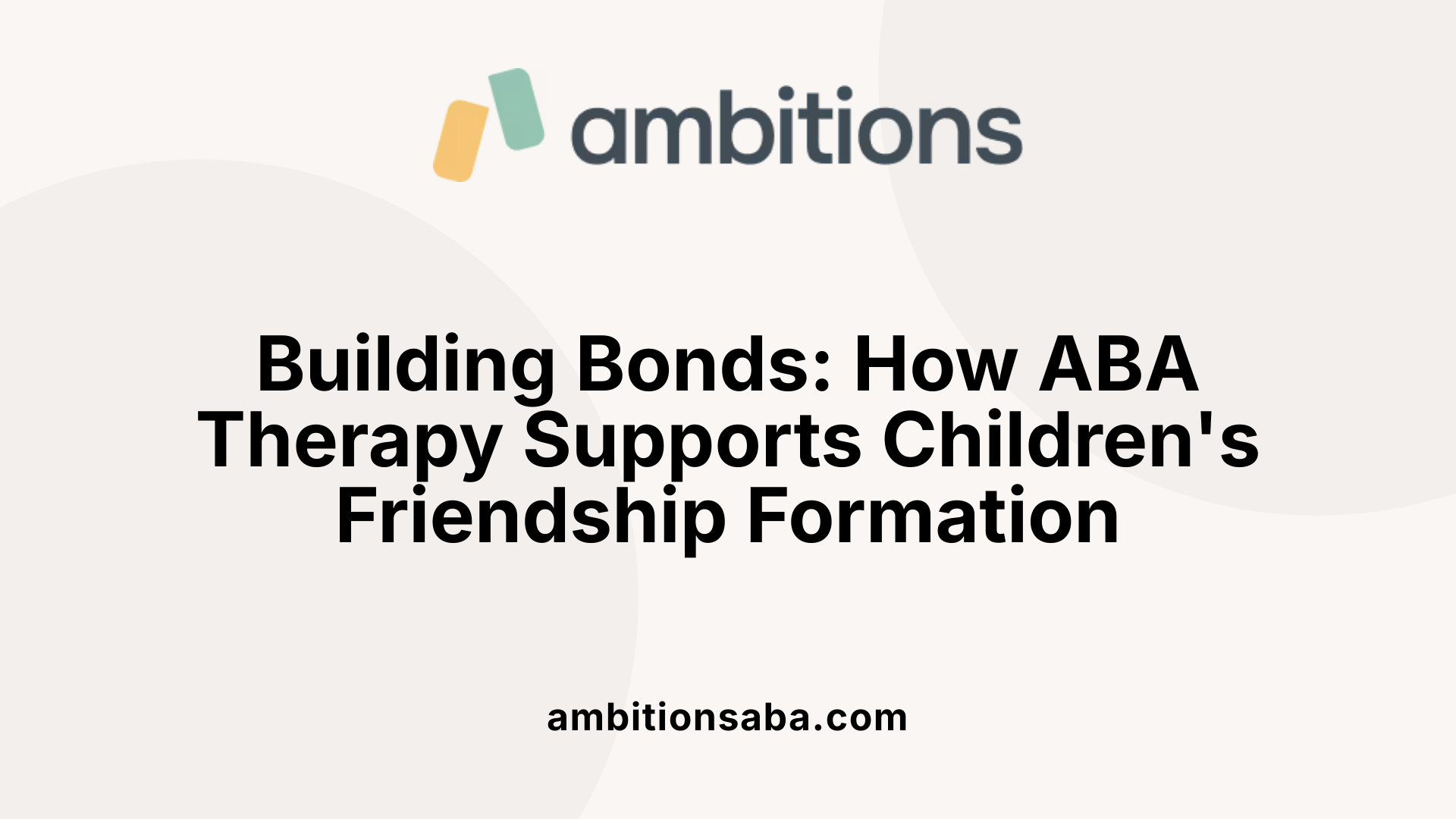 Building Bonds: How ABA Therapy Supports Children's Friendship Formation