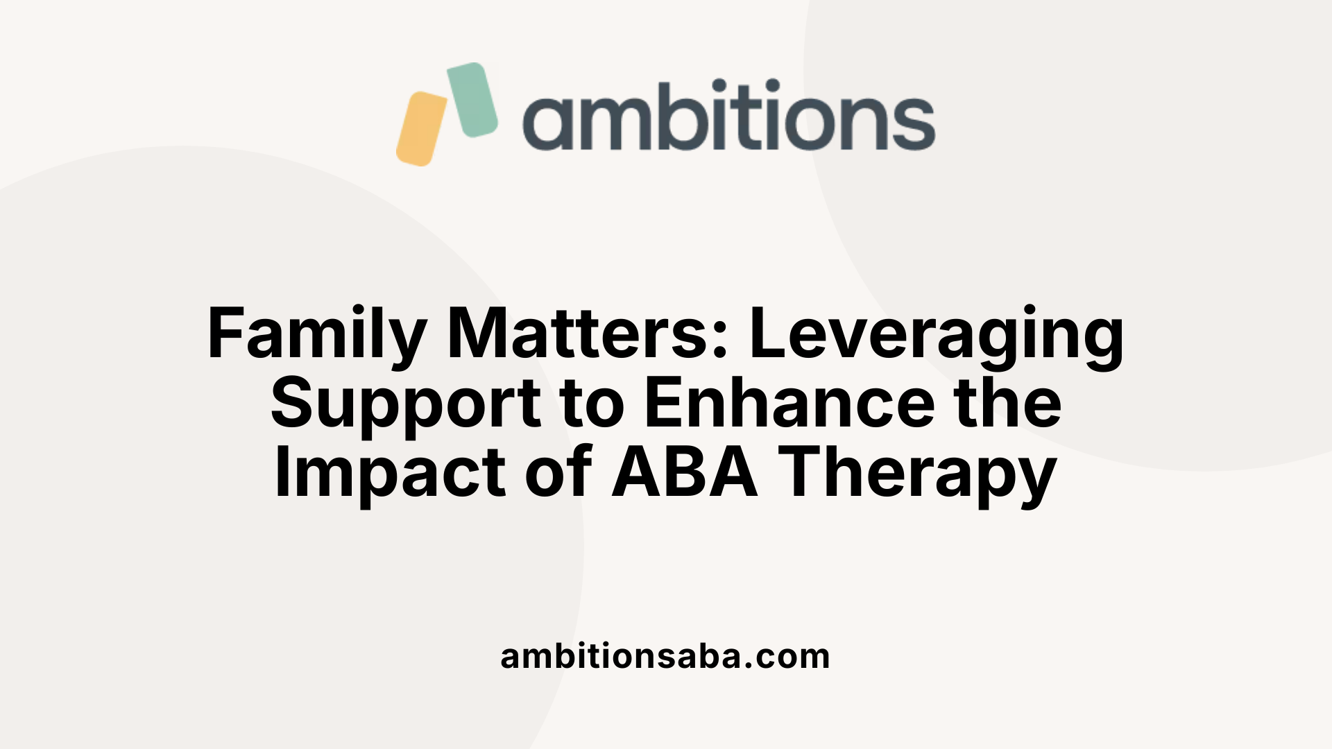 Family Matters: Leveraging Support to Enhance the Impact of ABA Therapy