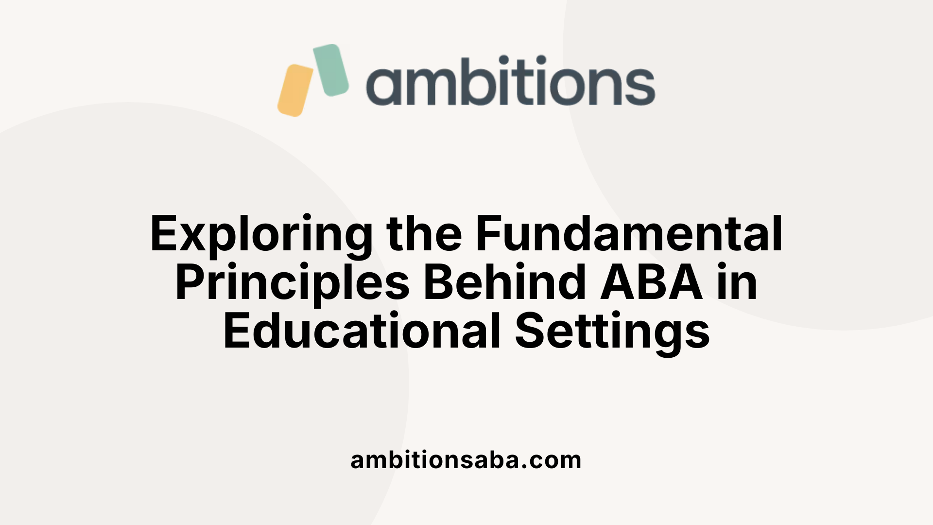 Exploring the Fundamental Principles Behind ABA in Educational Settings