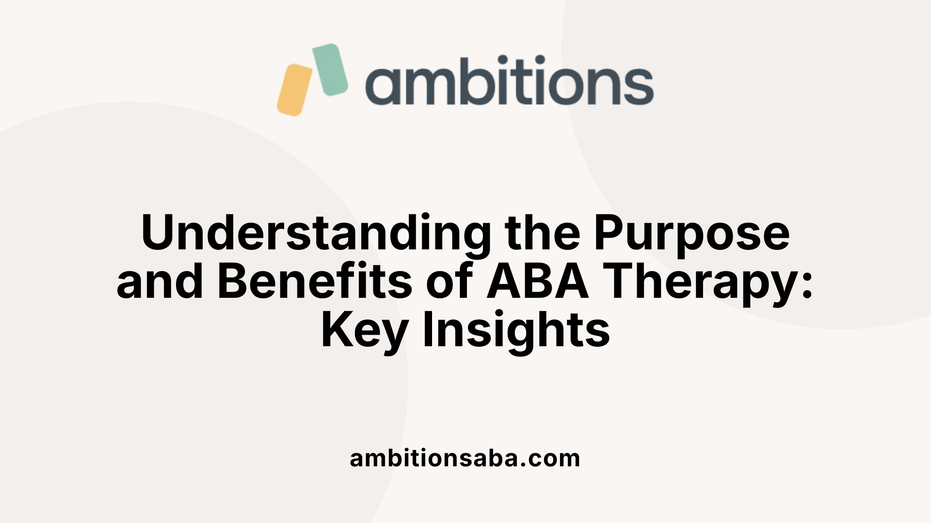 Understanding the Purpose and Benefits of ABA Therapy: Key Insights