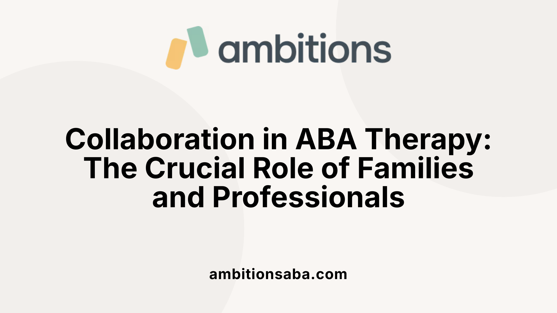 Collaboration in ABA Therapy: The Crucial Role of Families and Professionals