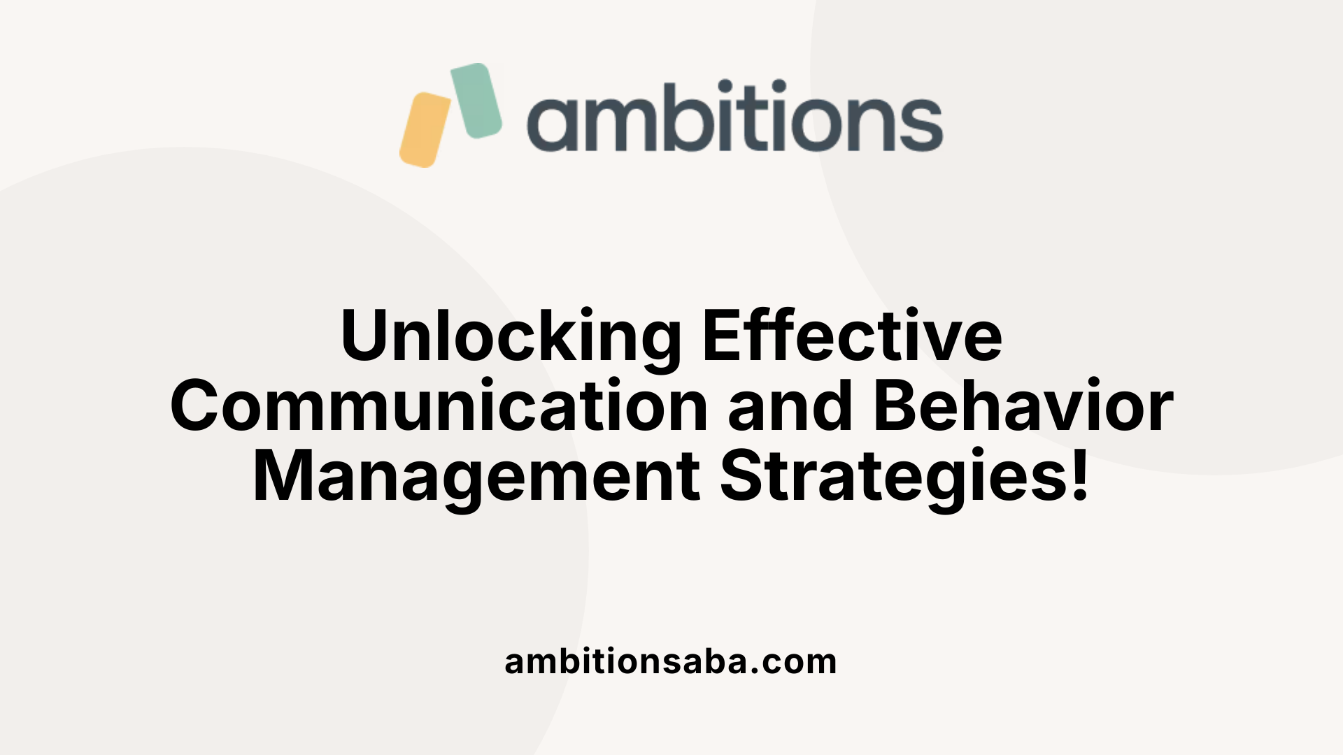 Unlocking Effective Communication and Behavior Management Strategies!